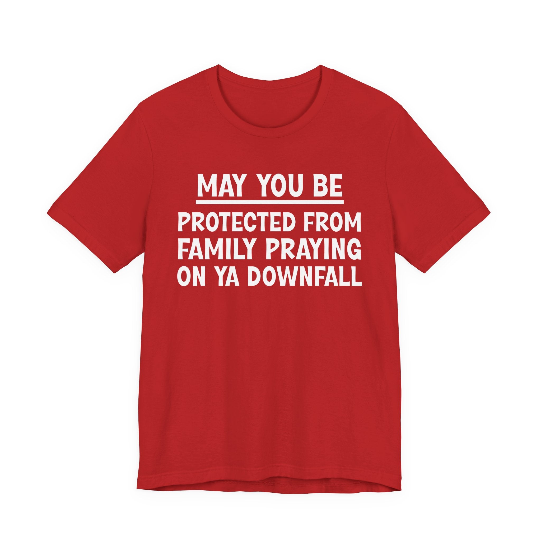 May You Be Protected From Family Praying On Ya Downfall — Funny Sarcastic Tee