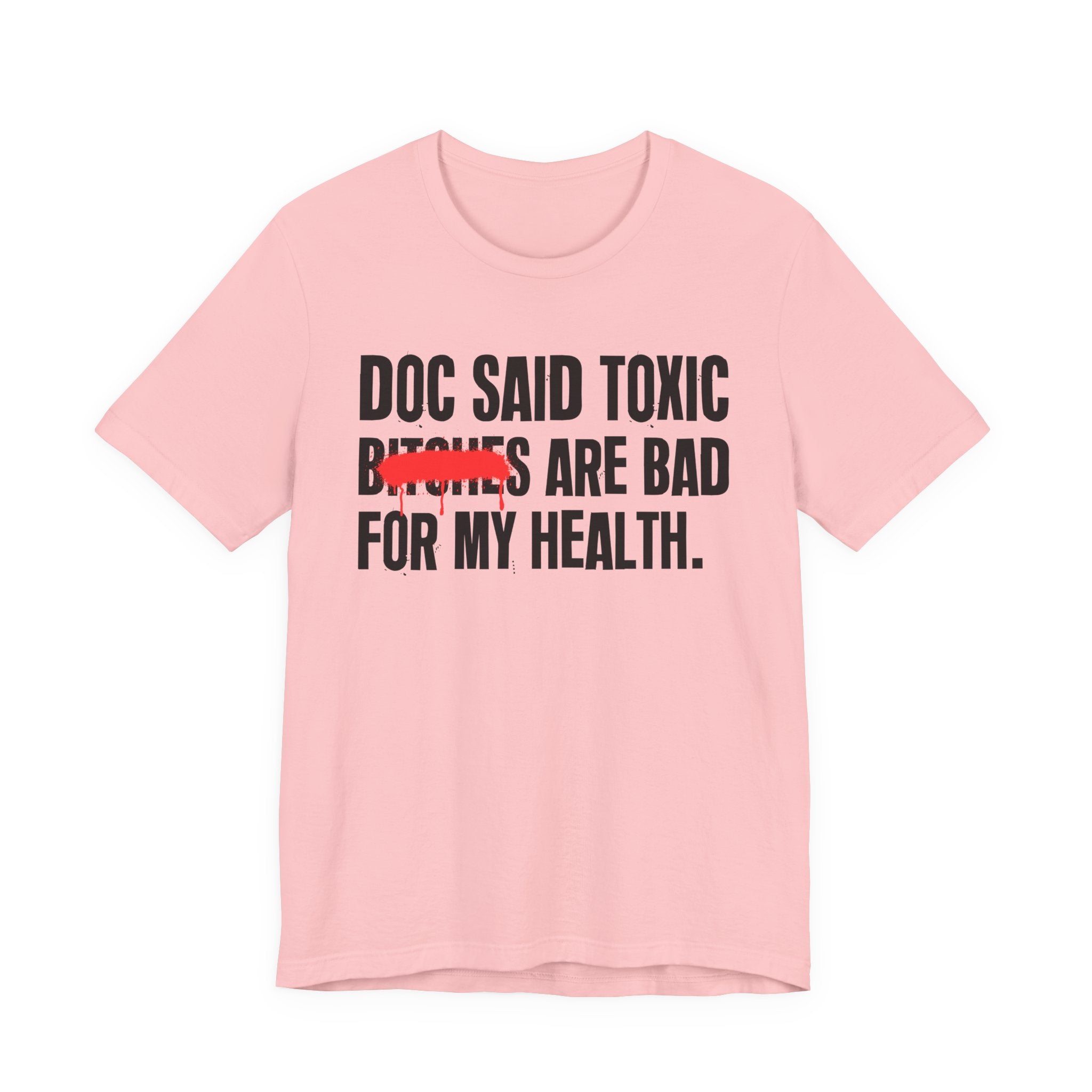 Doc Said Toxic Bitches Are Bad For My Wealth - Funny Health Statement Tee Shirt