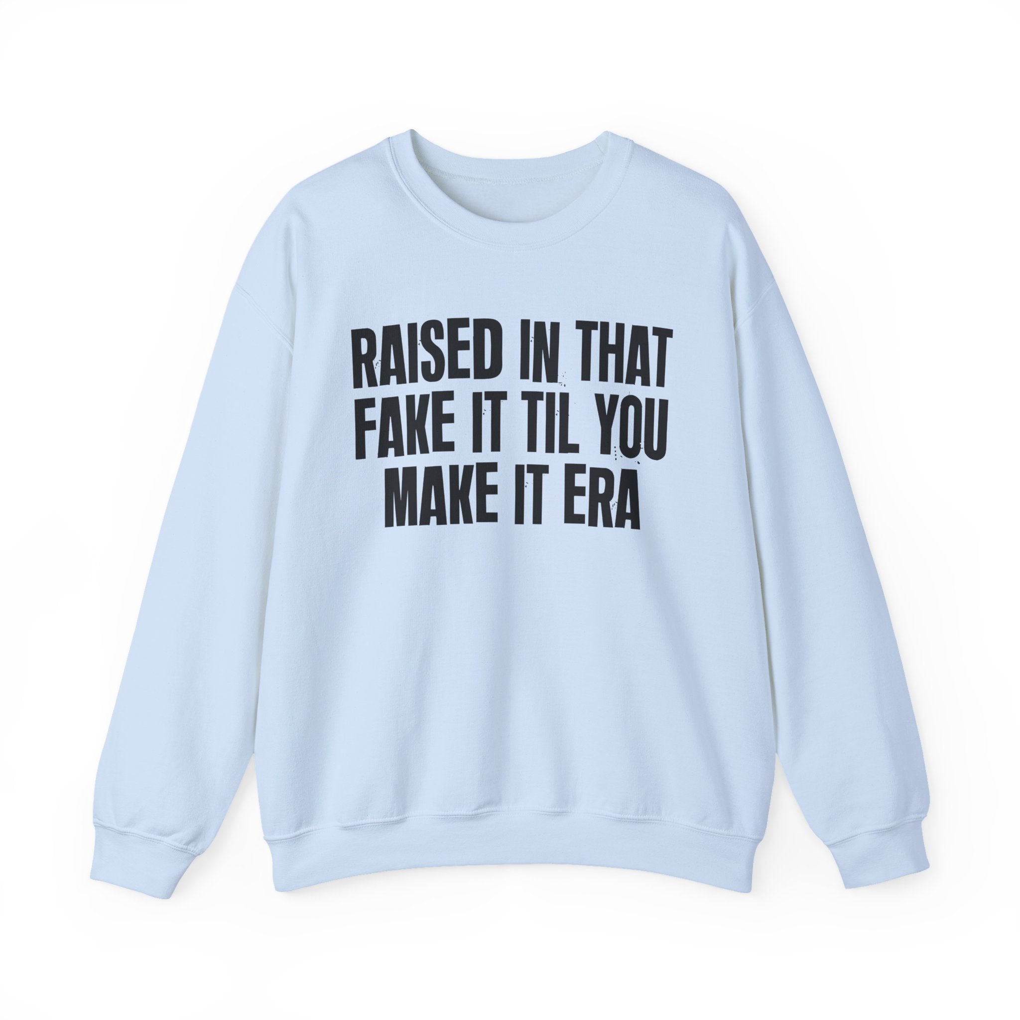 Raised In That Fake It Til You Make It Era - Funny Back In The Day Statement Sweatshirt