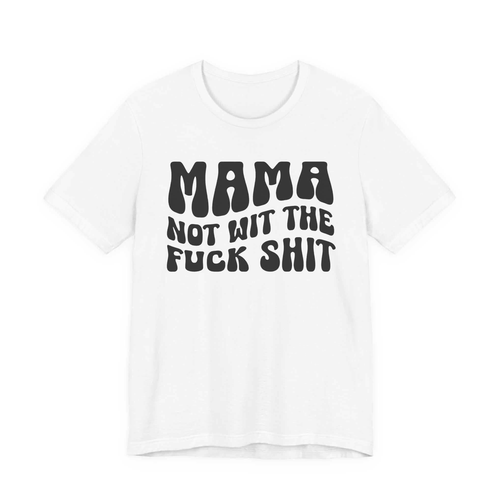 Mama Not Wit The Fuck Shit T-shirt (solid print)