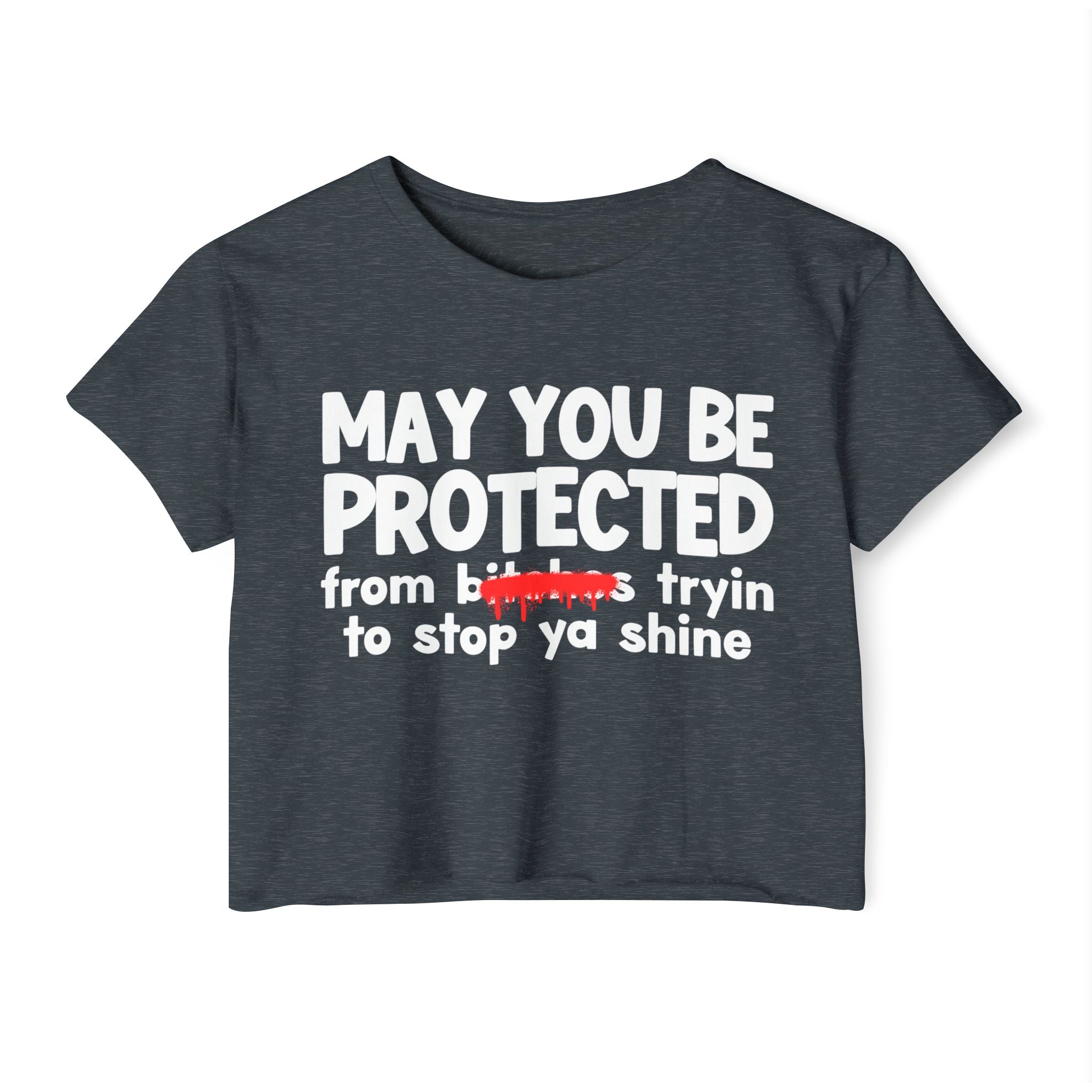 May You Be Protected From Bitches Tryin To Stop Ya Shine — Funny Protection Statement Crop Top