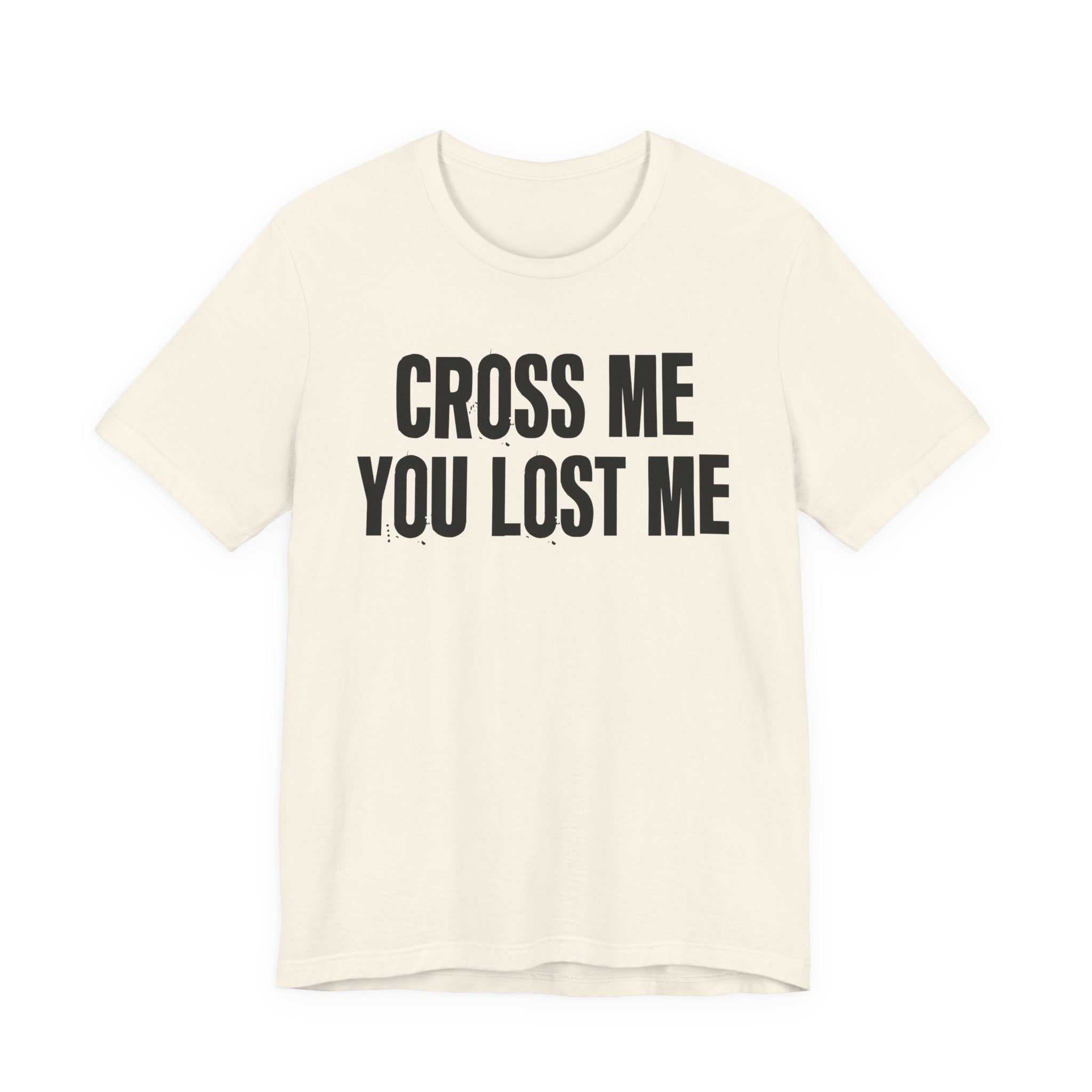 Cross Me You Lost Me - Funny Back In The Days T-Shirt
