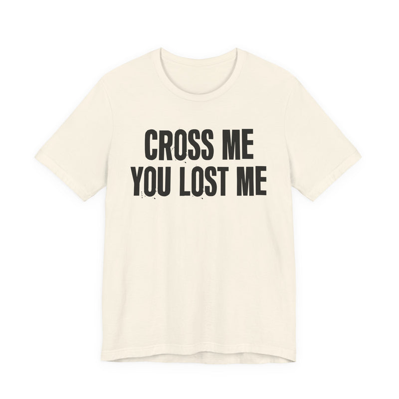Cross Me You Lost Me — Funny Back In The Days T-Shirt