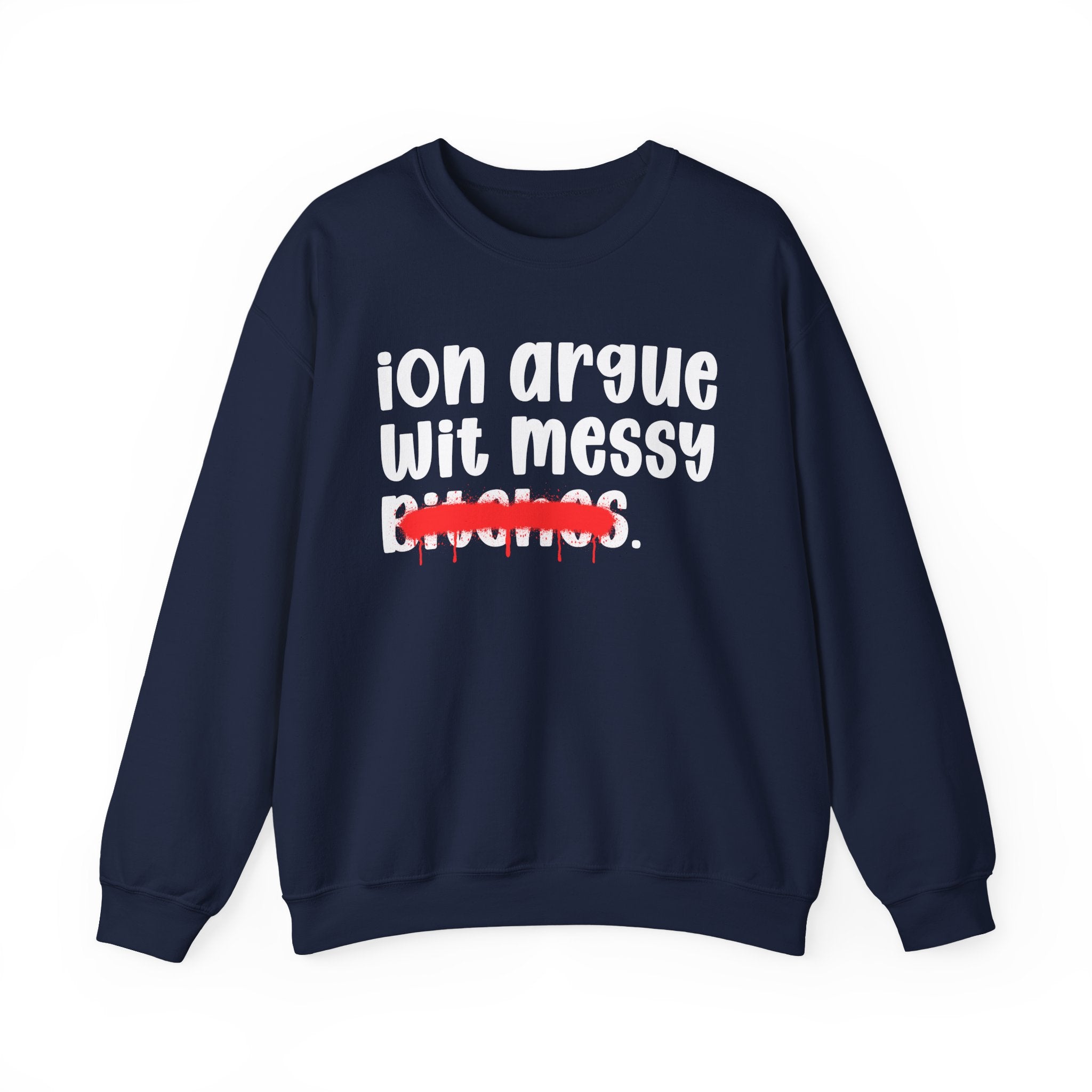 ION (I Don't) Argue Wit Messy Bitches — Funny Statement Sweatshirt