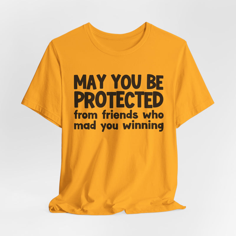 May You Be Protected from Friends Who Mad You Winning - Inspirational Statement T-Shirt