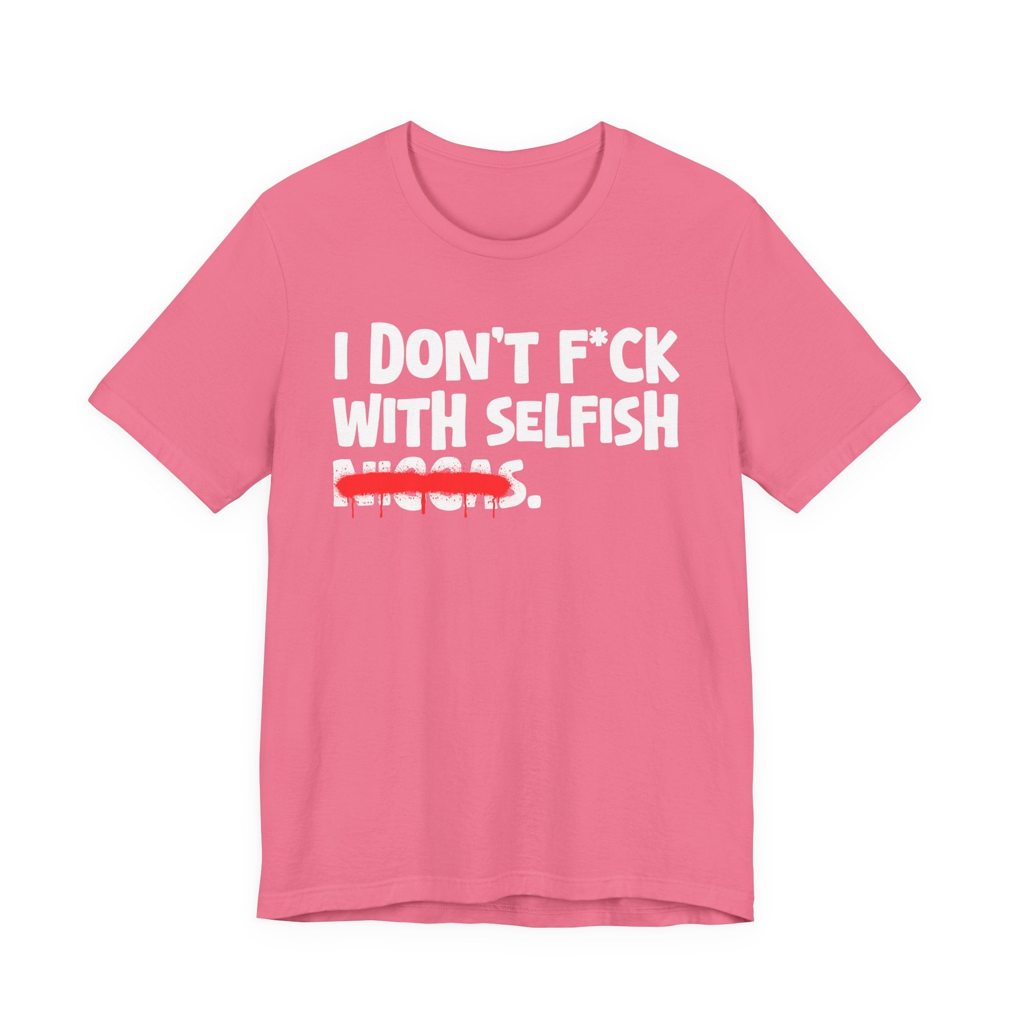 I Don't Fuck With Selfish Niggas - Brutally Direct Statement Tee