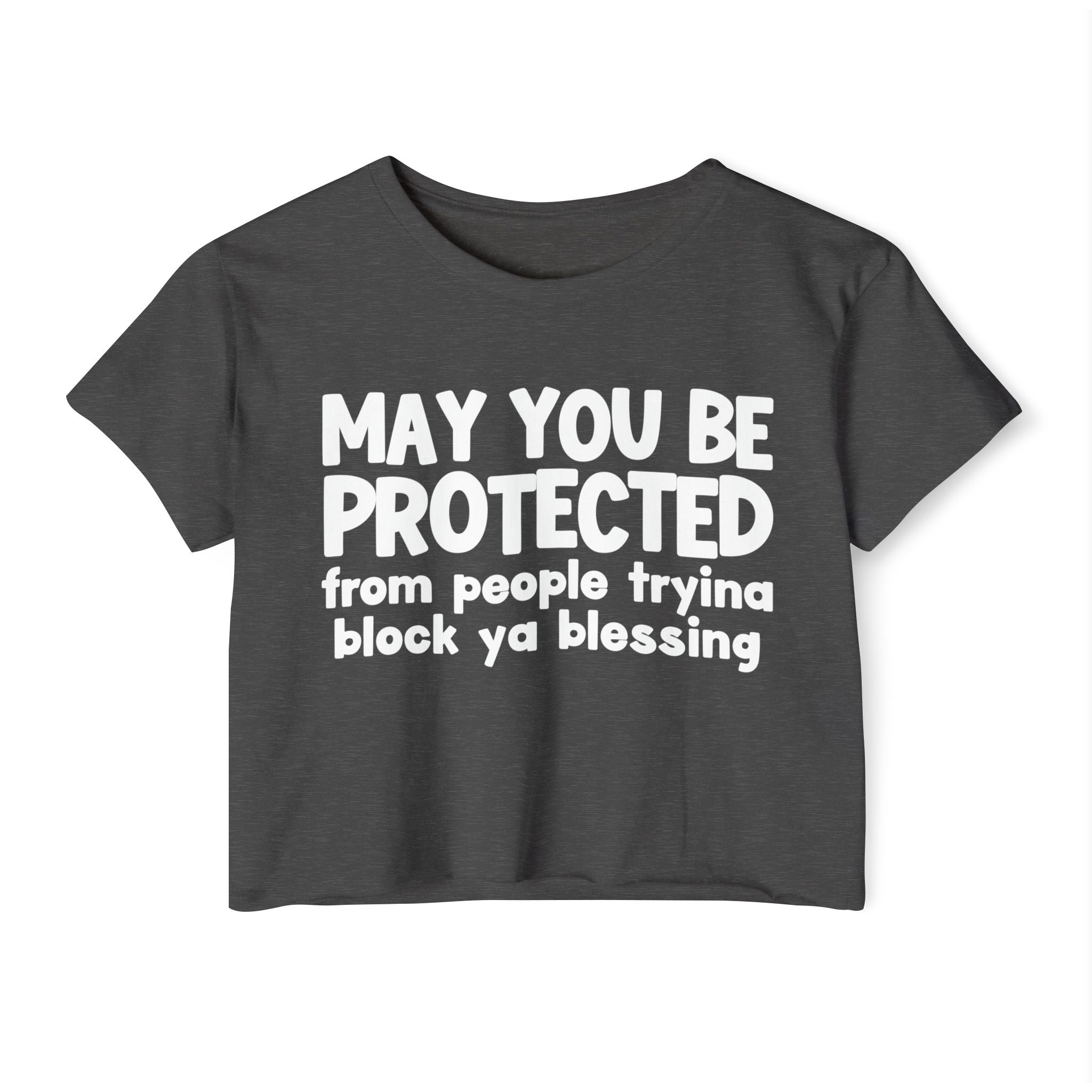 May You Be Protected From People Tryina Block Ya Blessing - Inspirational Quote Crop Top