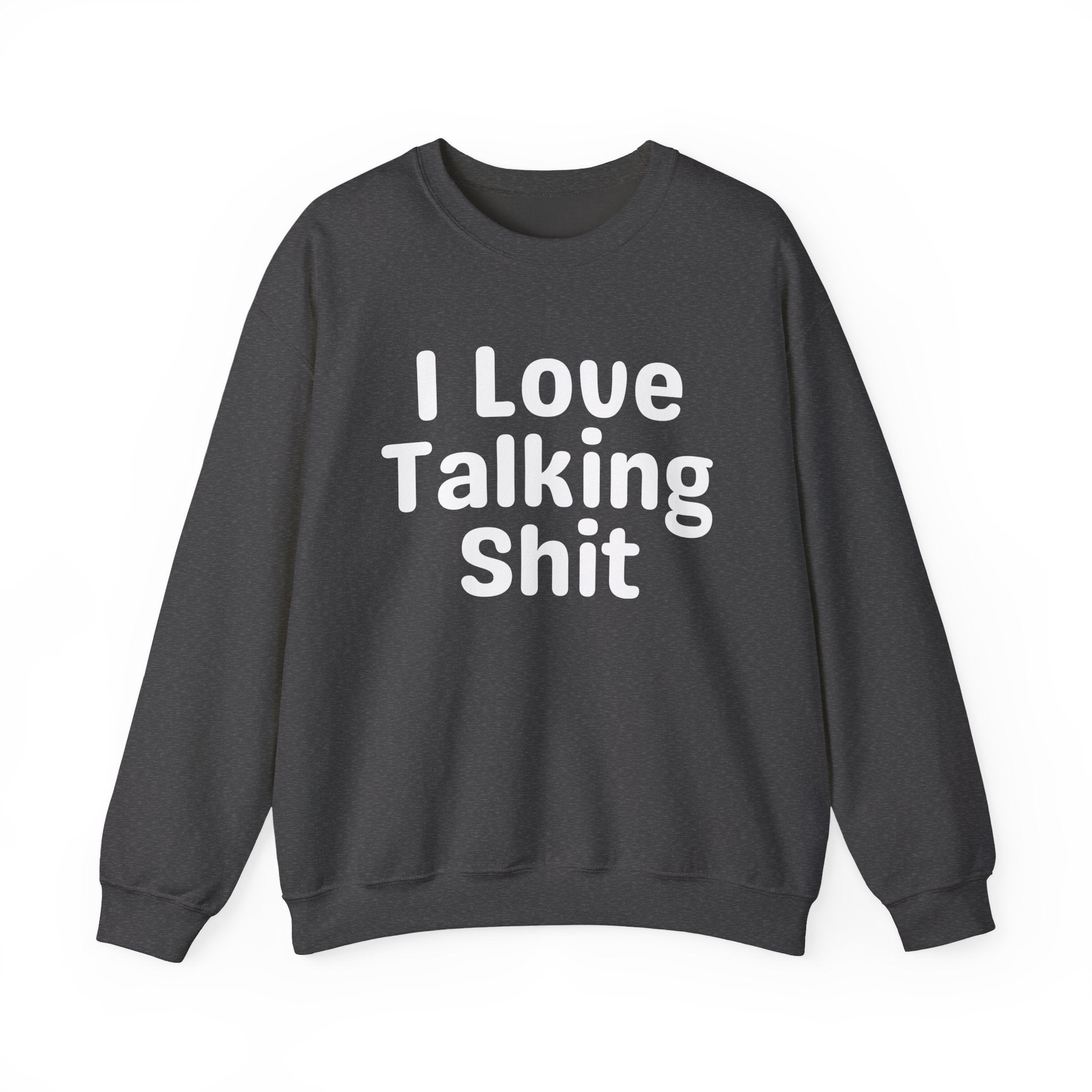 I Love Talking Shit - Funny Sarcastic Sweatshirt
