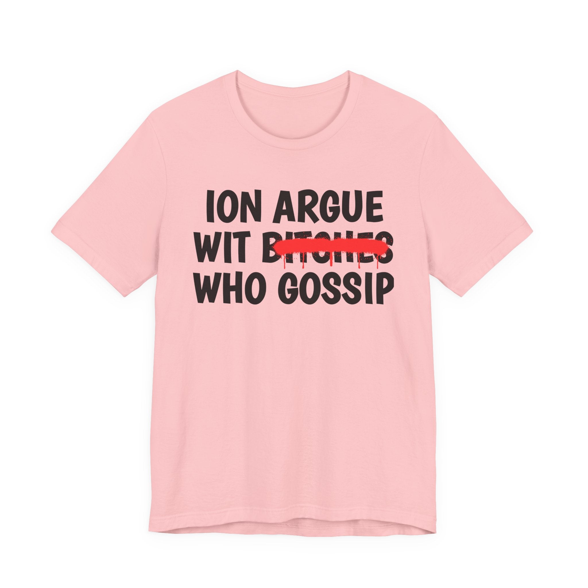 ION (I Don't) Argue Wit Bitches Who Gossip — Funny Statement T-Shirt