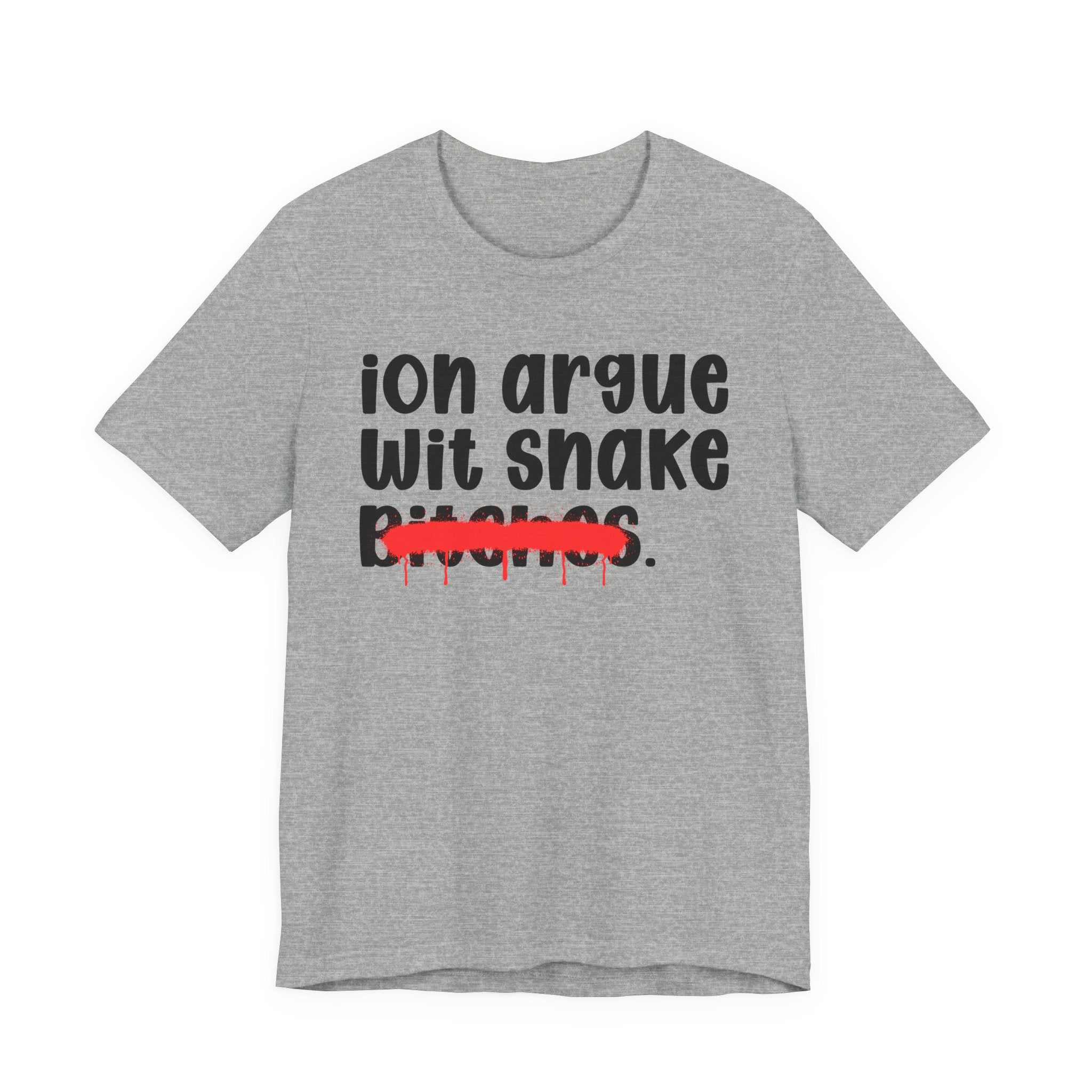 ION (I Don't) Argue Wit Snake Bitches - Funny Statement Tee Shirt