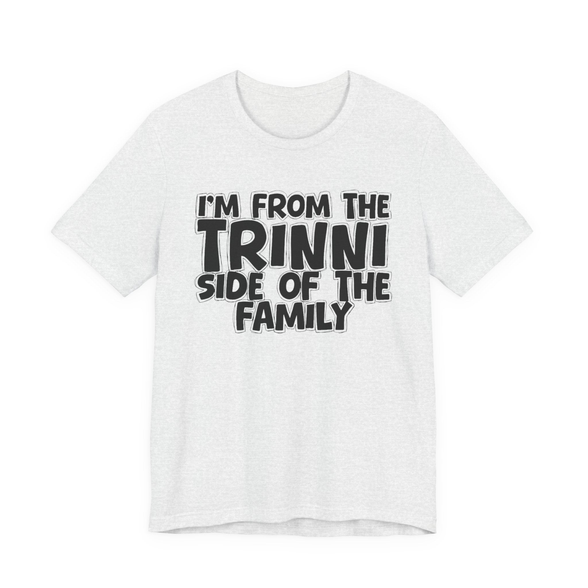 I'm From the Trinni Side of the Family - Funny Family Statement Tee