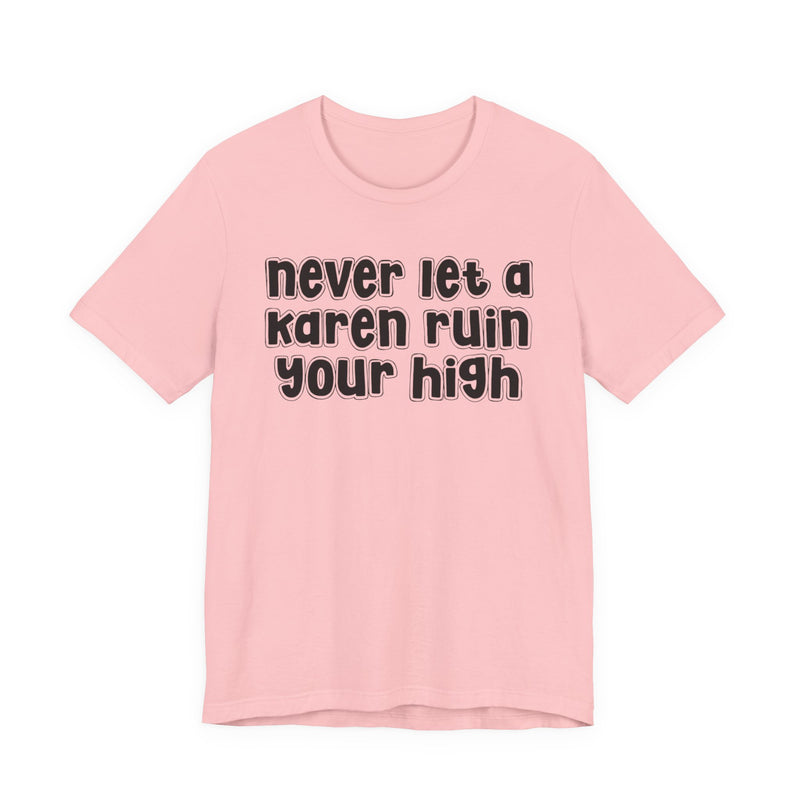 Graphic tee with bold statement lettering reading "NEVER LET A KAREN RUIN YA HIGH", front view, product mockup