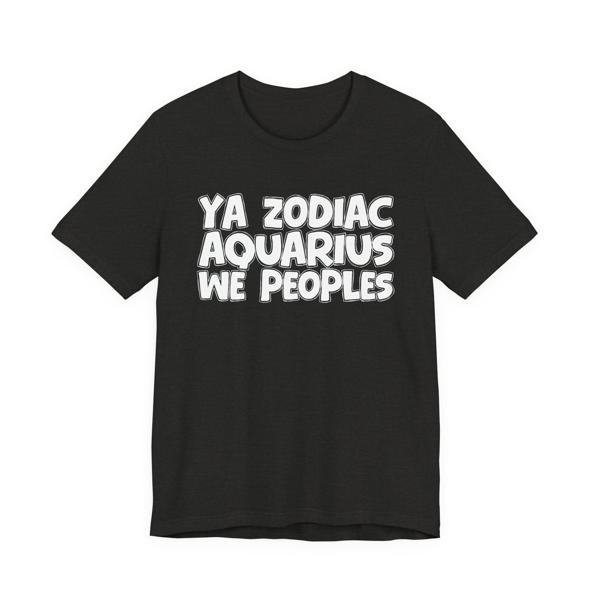 Ya Zodiac AQUARIUS We Peoples - Fun Astrology Tee for AQUARIUS Sign