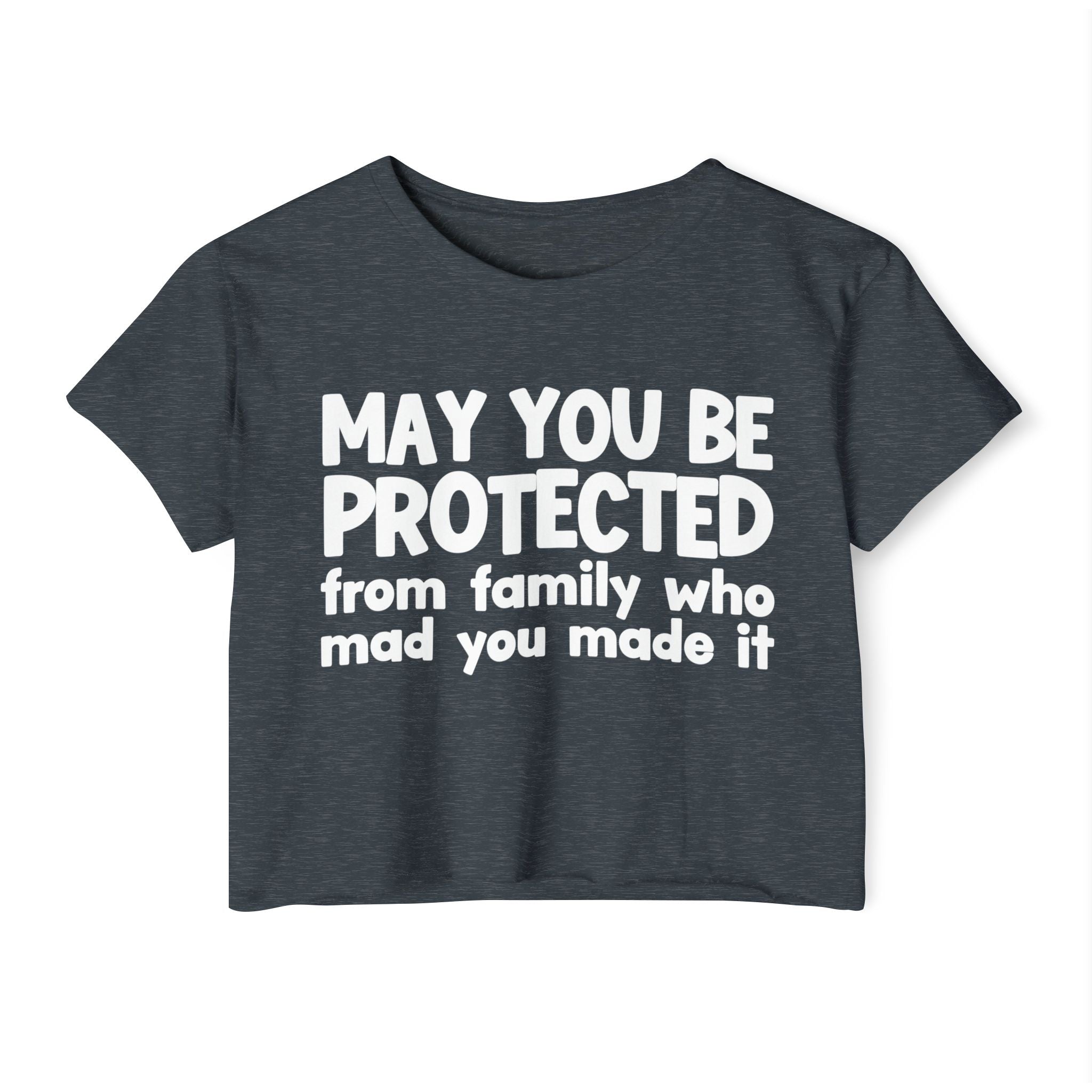 May You Be Protected From Family Who Mad You Made It - Inspirational Quote Crop Top