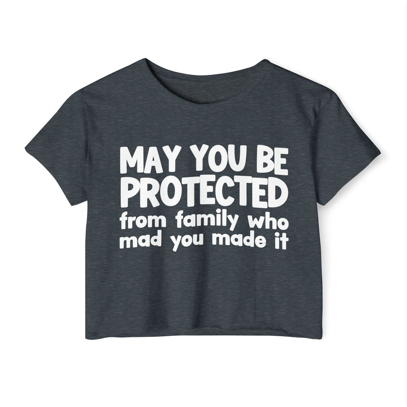 May You Be Protected From Family Who Mad You Made It - Inspirational Quote Crop Top