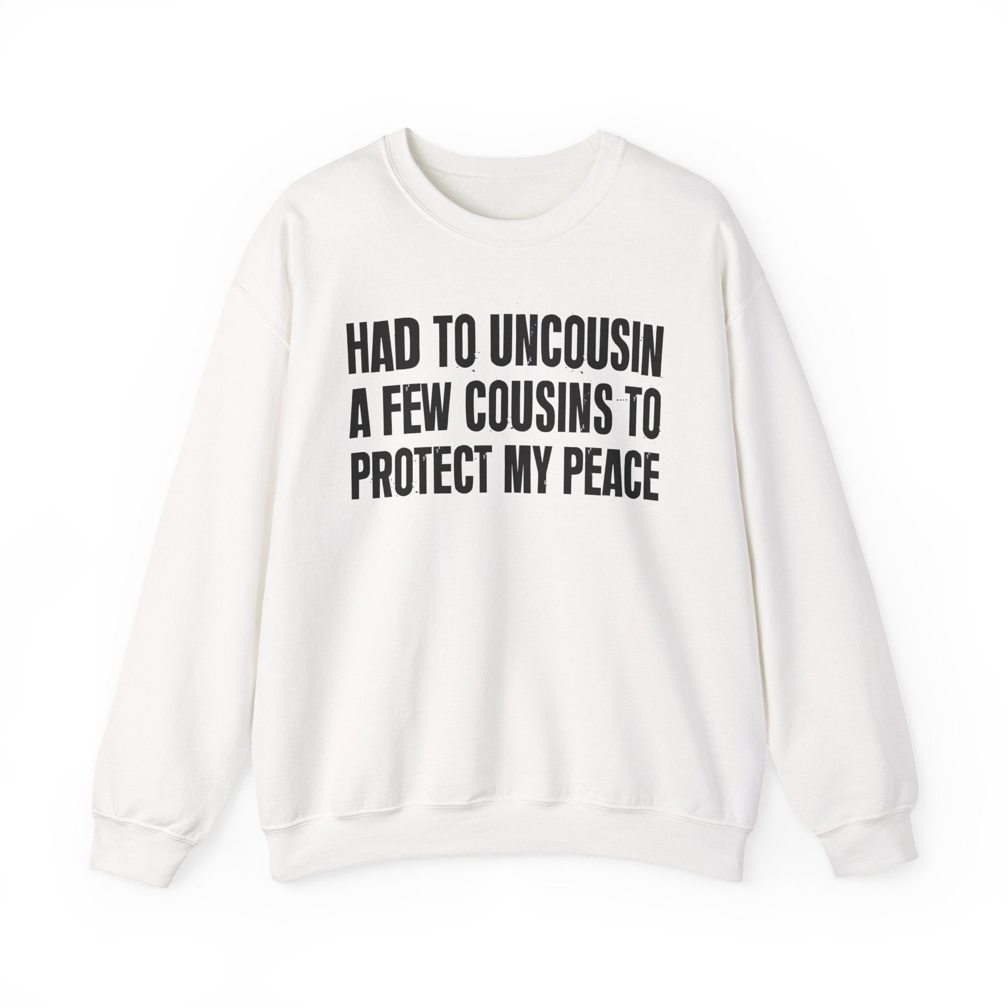 Had To Uncousin A Few Cousins To Protect My Peace -  Sweatshirt