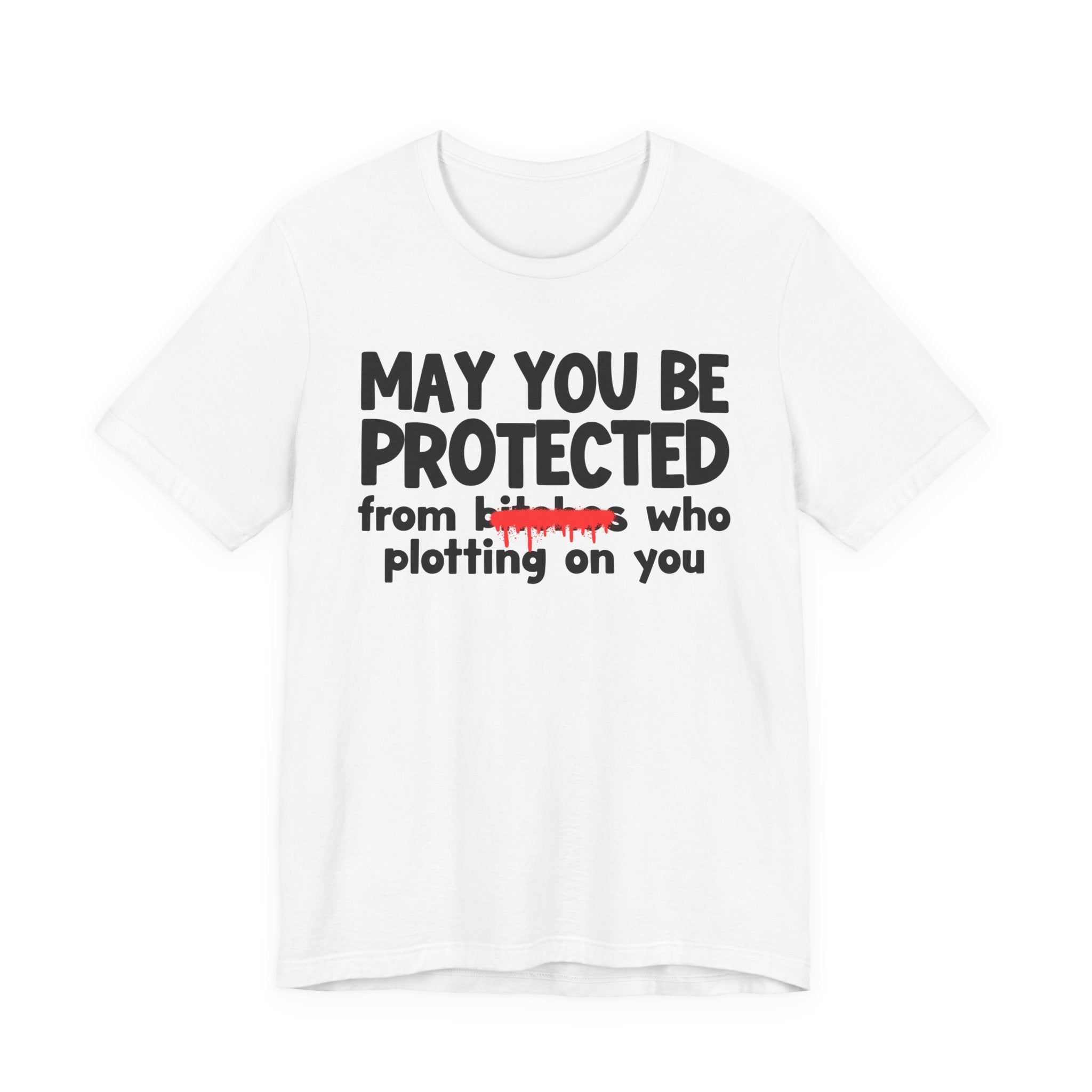 May You Be Protected From Bitches Who Plotting On You — Funny Protection Statement T-Shirt
