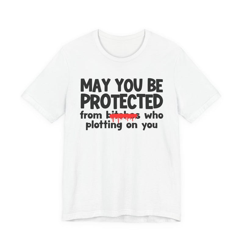 May You Be Protected From Bitches Who Plotting On You — Funny Protection Statement T-Shirt