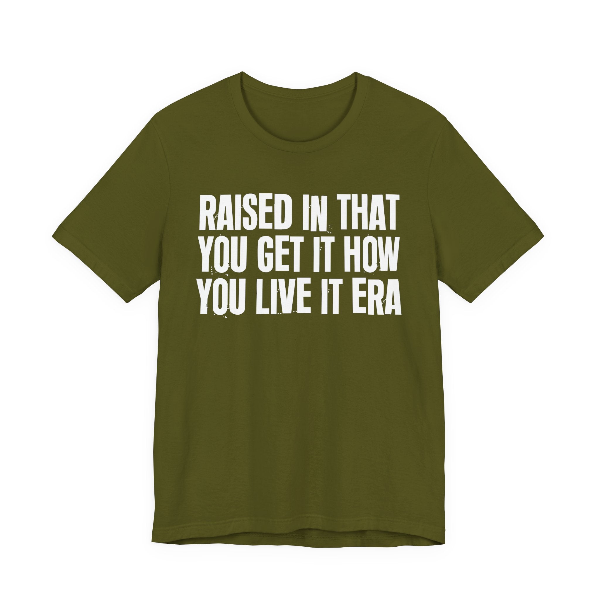 Raised In That You Get It How You Live It Era - Funny Back In The Day Statement Tee Shirt