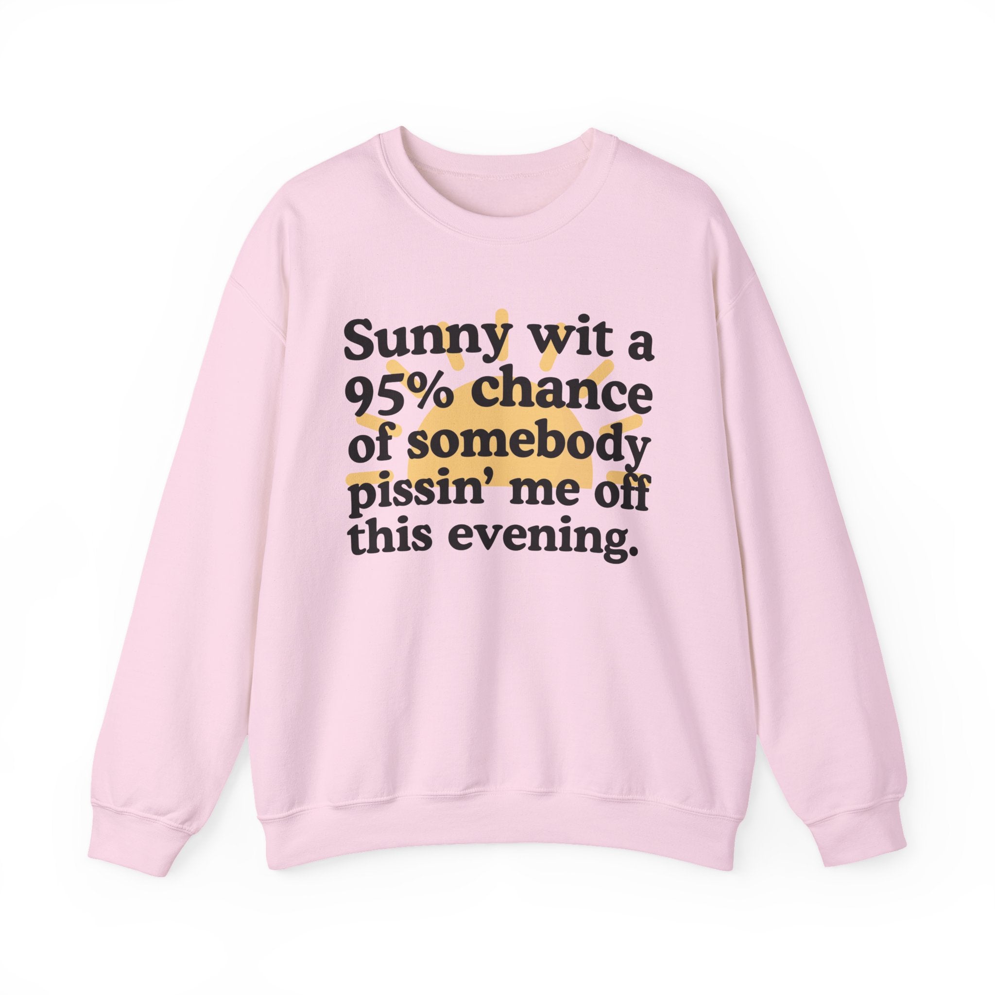 Sunny wit a 95% chance of Somebody Pissin' Me Off This Evening —  Funny Weather Forecast Sweatshirt