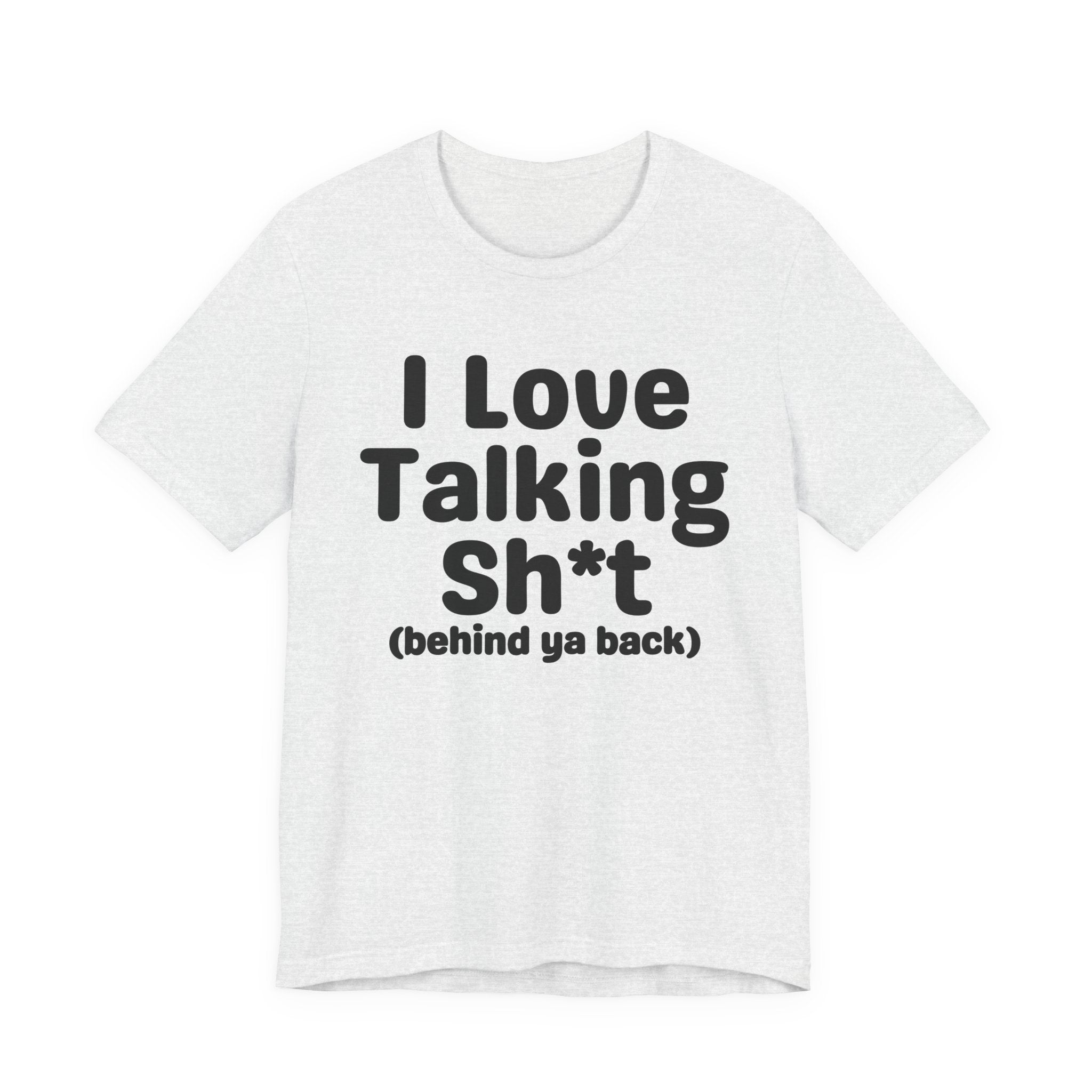 I Love Talking Shit (behind ya back) — Funny Slogan Tee for Bold, Sarcastic Humor