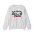 ION (I Don't) Argue Wit Selfish Bitches - Funny Statement SweatShirt
