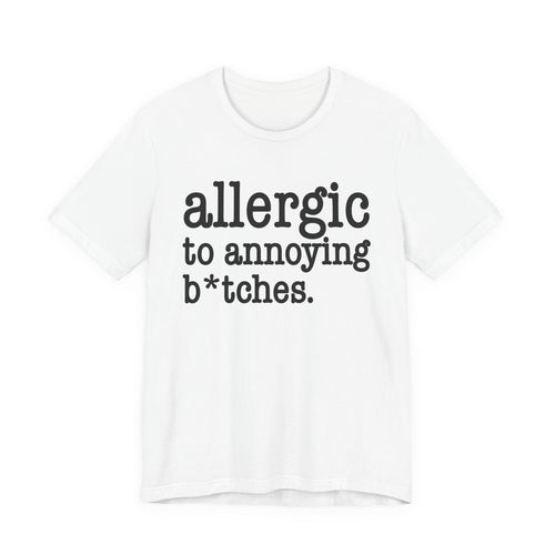 Allergic To Annoying Bitches - Tshirt