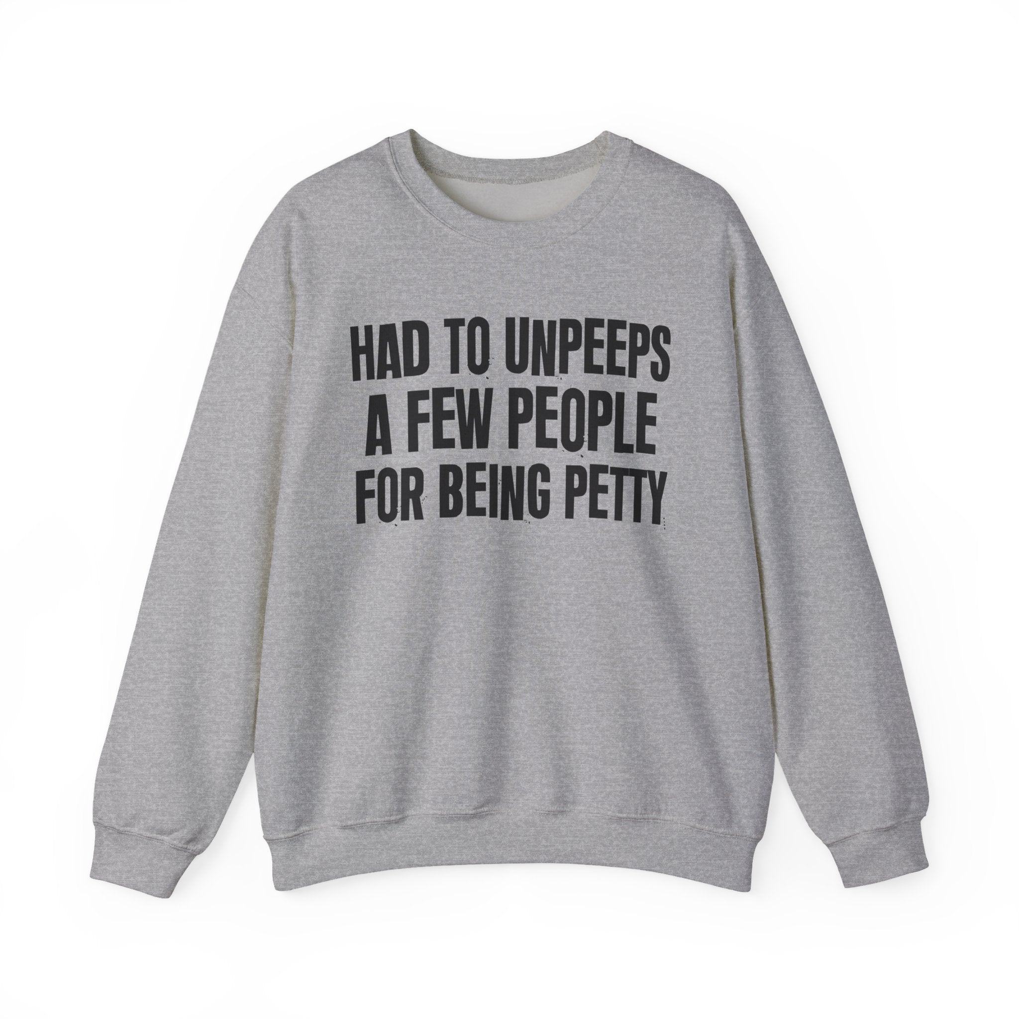 Had To Unpeeps A Few People For Being Petty - Humorous Quote Sweatshirt