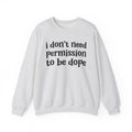 I Don't Need Permission To Be Dope Sweatshirt
