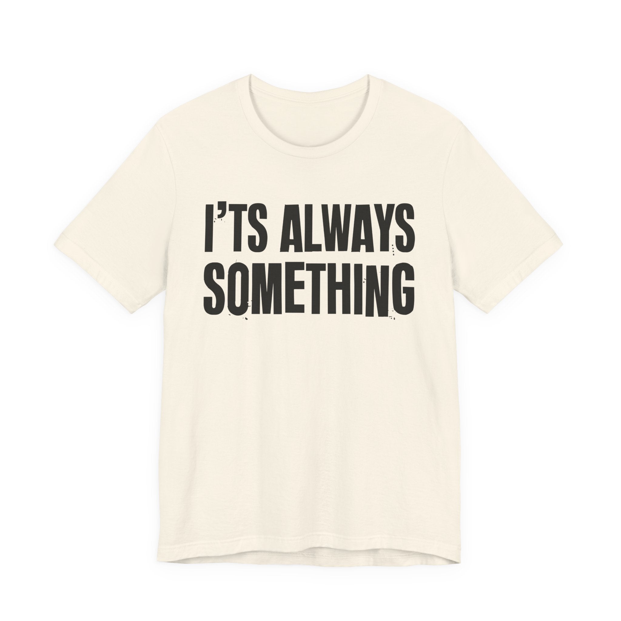 It's Always Something - Energy Statement Shirt