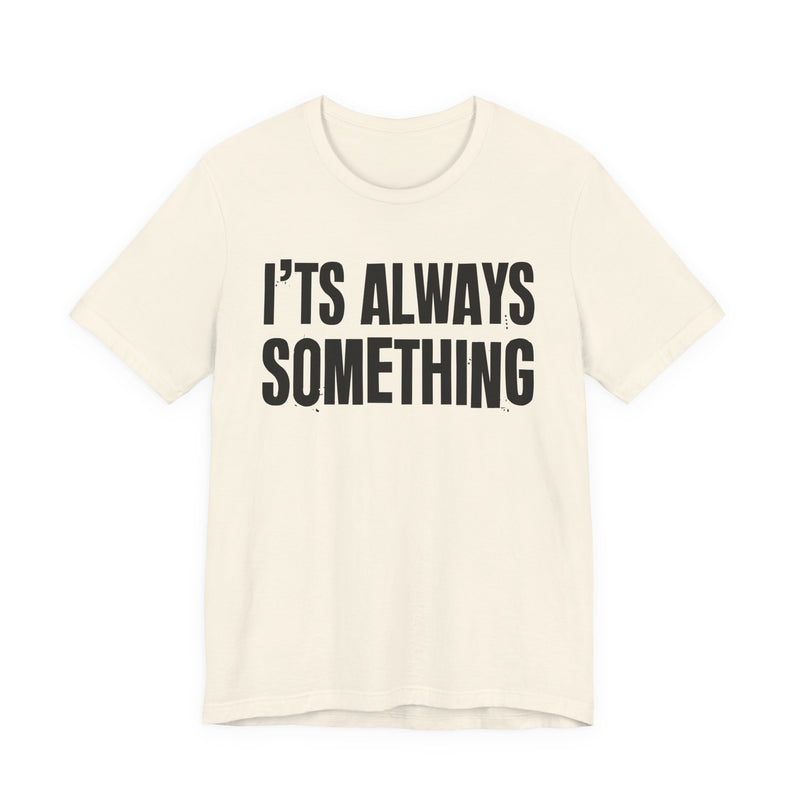 It's Always Something - T-Shirt