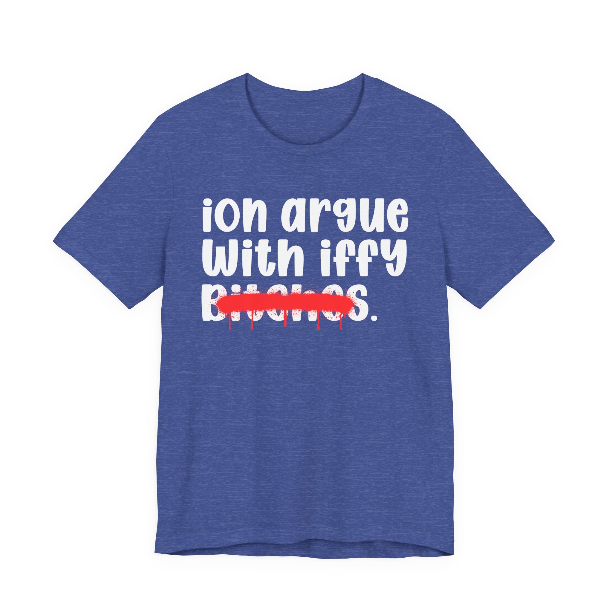 ION (I Don't) Argue With Iffy Bitches — Funny Statement T-Shirt