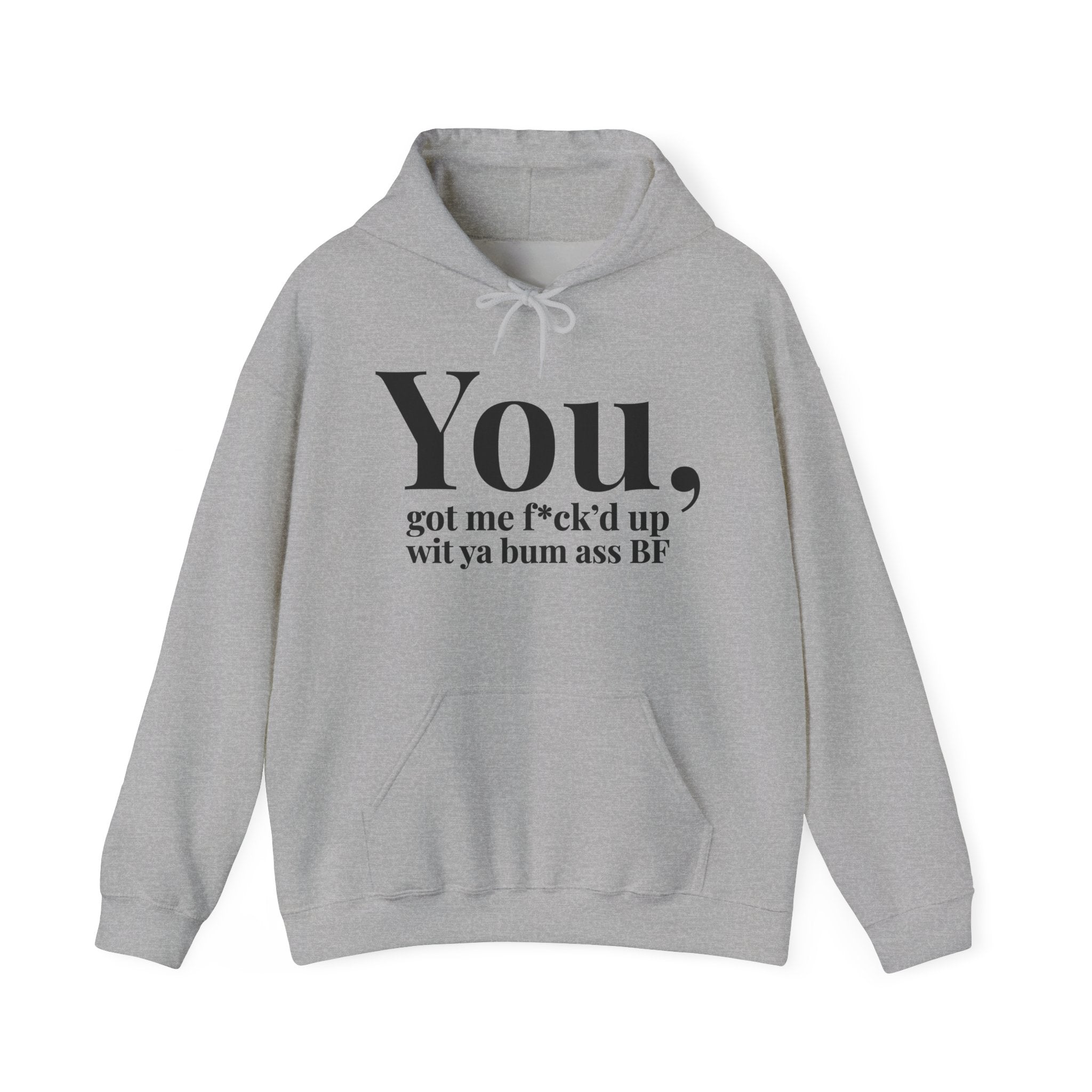 You Got Me Fuck'd Up Wit Ya Bum Ass BF - Hoodie