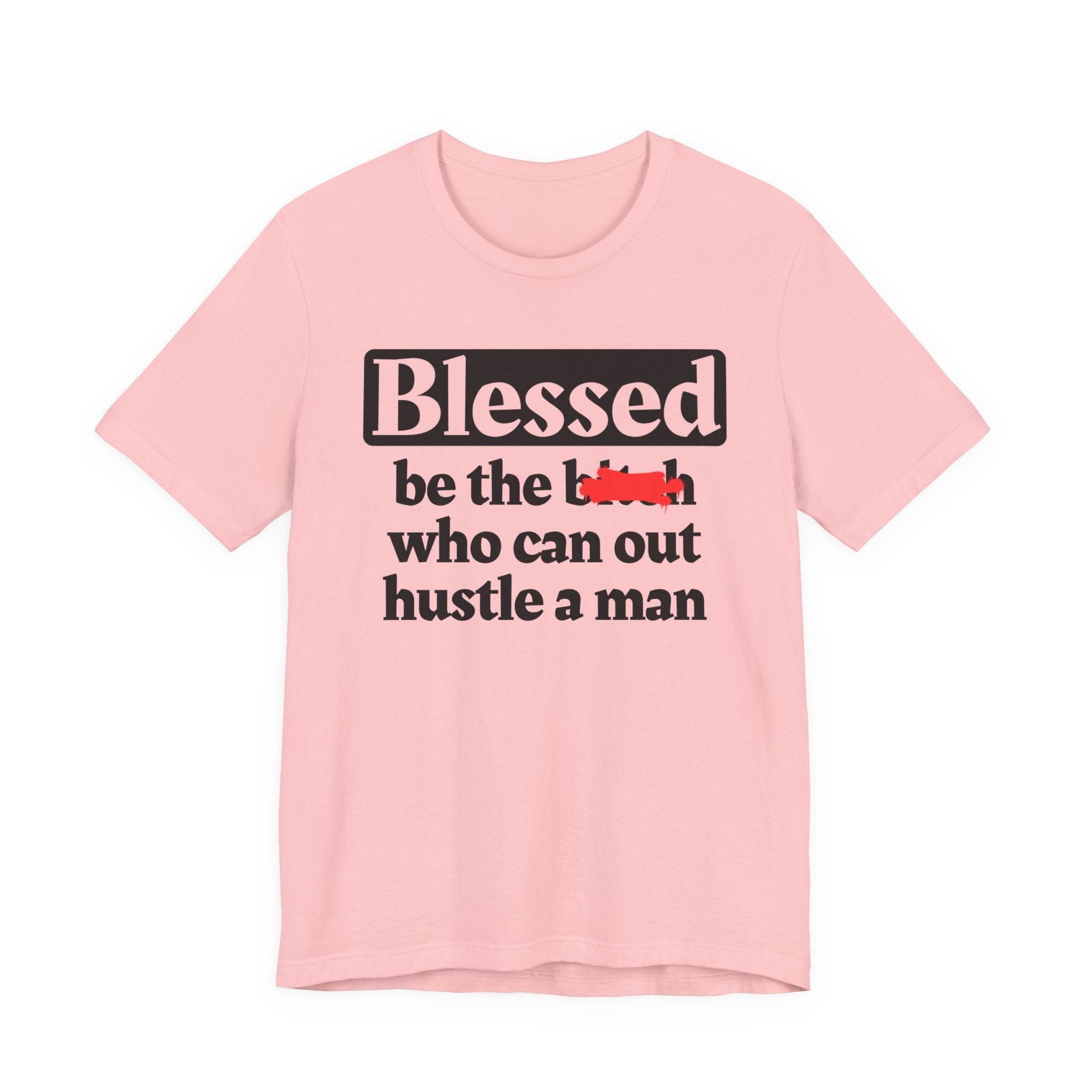Blessed Be The Bitch Who Can Out Hustle Men － T-shirt