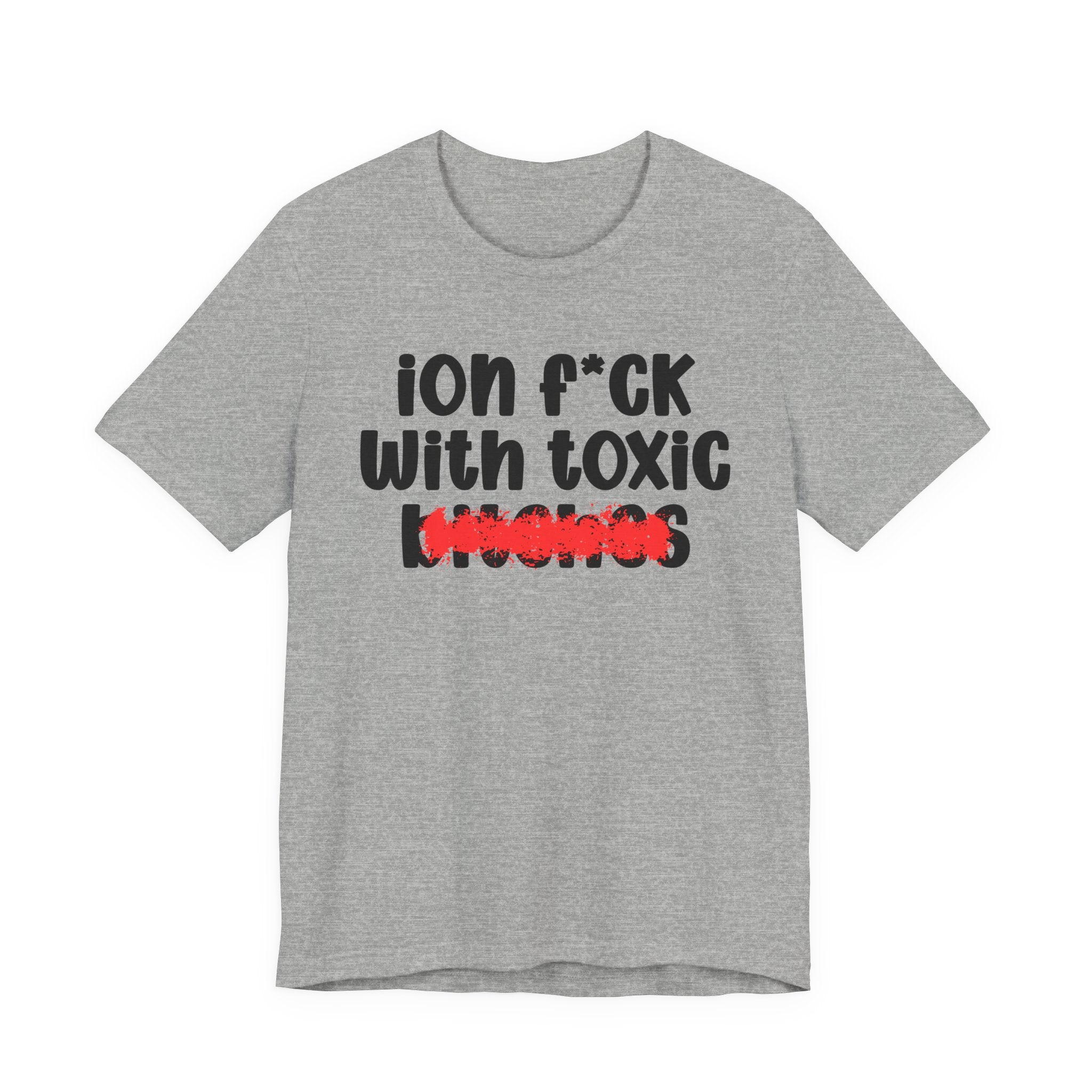 ION (I Don't) FUCK WITH TOXIC BITCHES - Bold Sarcastic Graphic T-Shirt