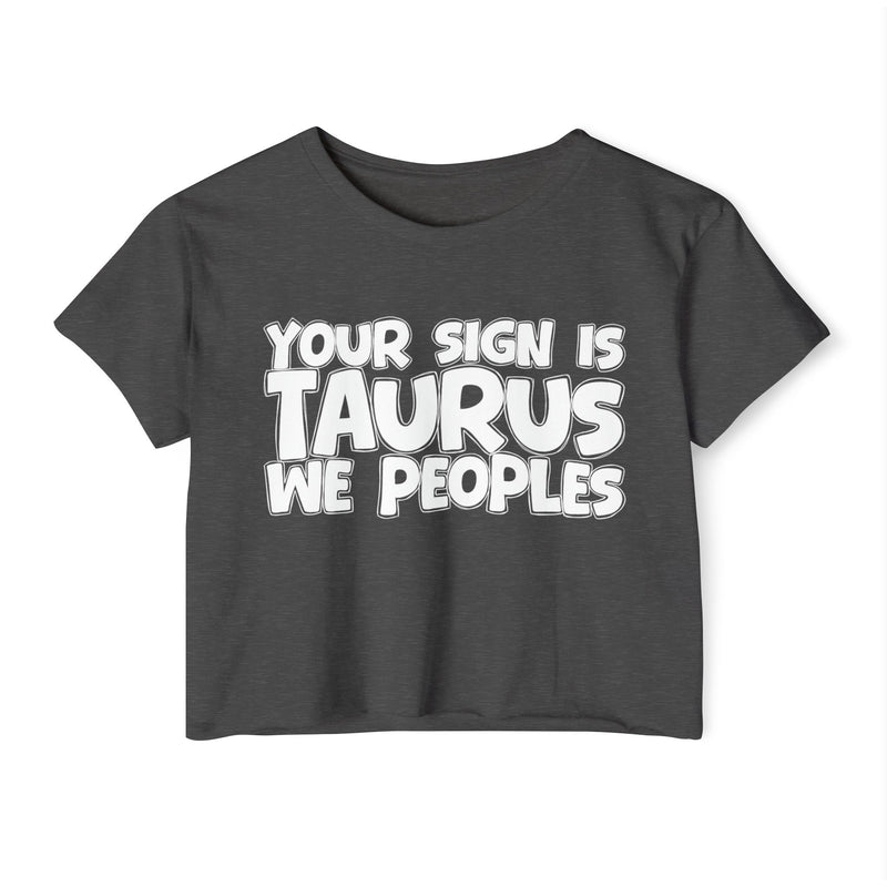Your Sign Is Taurus We Peoples - Fun Zodiac Sign Crop Top