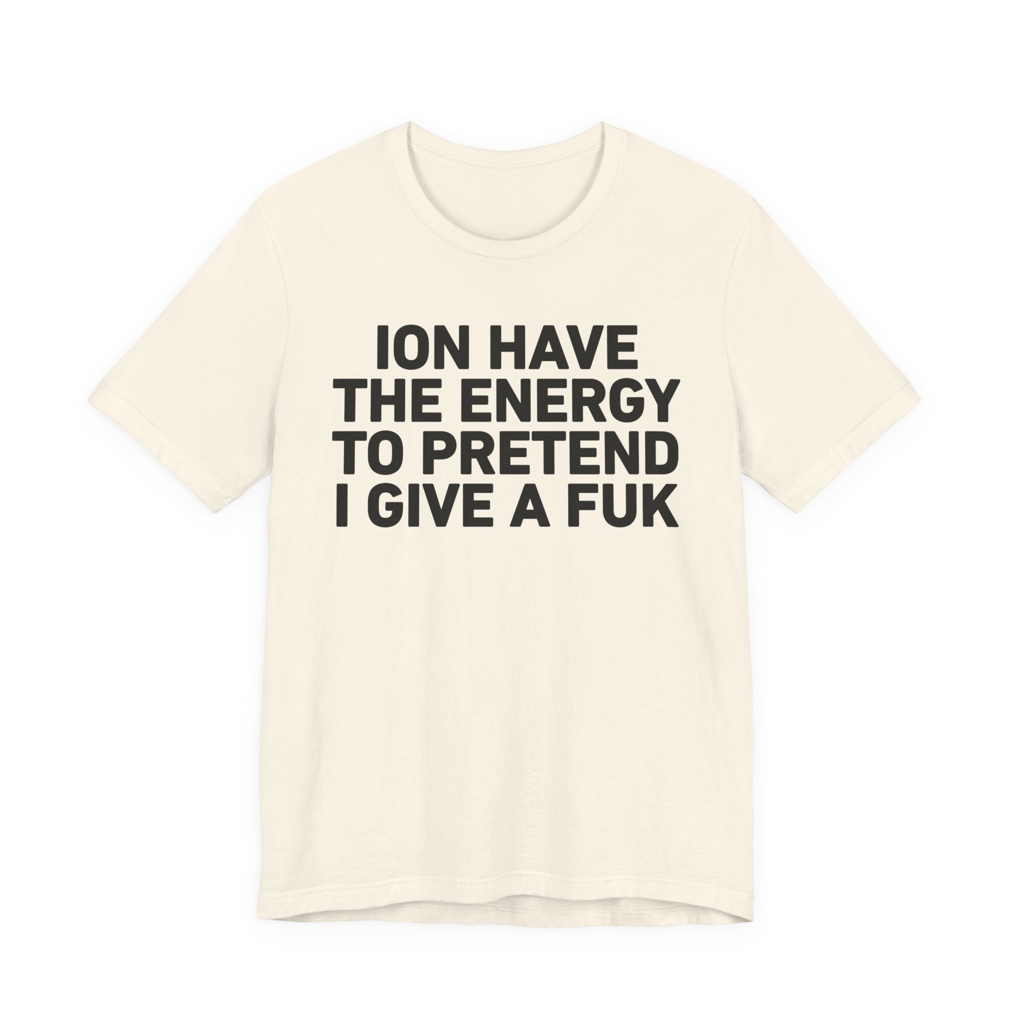 I Don’t Have the Energy to Pretend I Give A Fuk - Funny Energy Statement T-Shirt