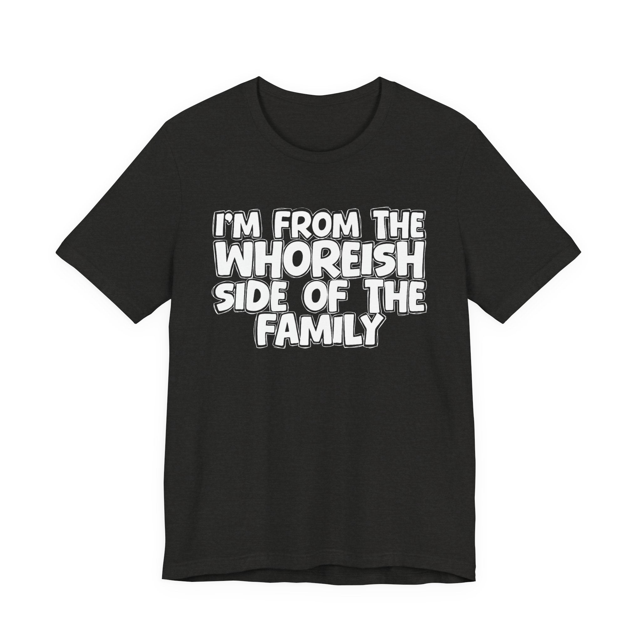 I'm From the Whoreish Side of the Family - Hilarious Family Pride Tee