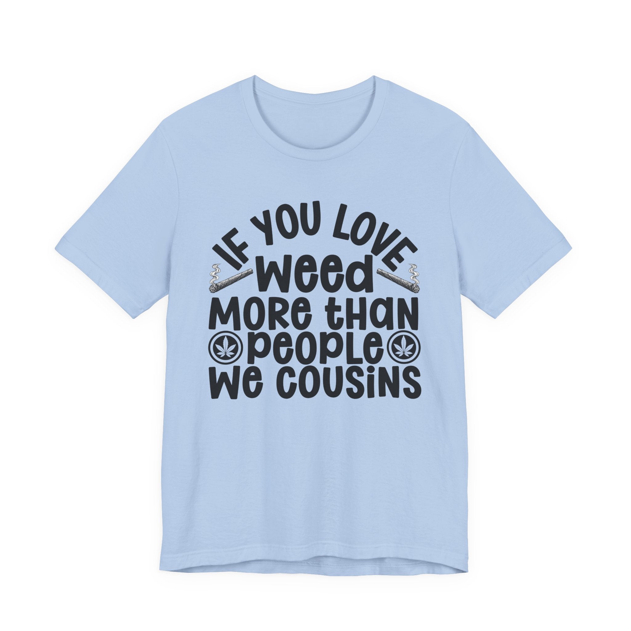 If You Love Weed More Than People We Cousins Tee — 420 Lovers T-shirt