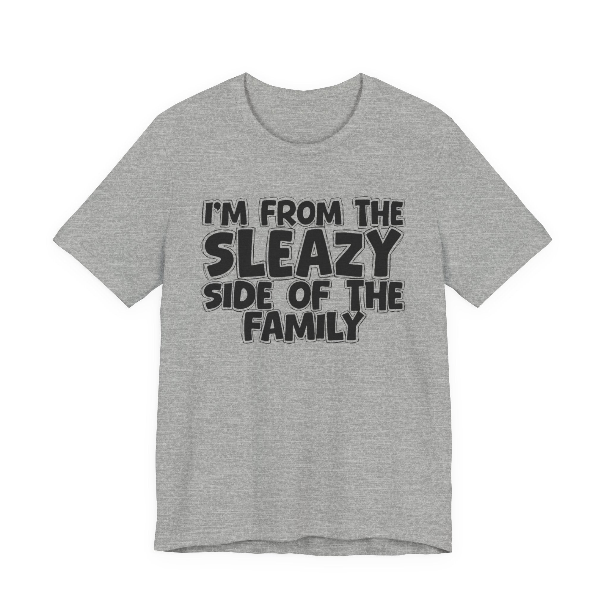 I'm From the Sleazy Side of the Family - Humorous Family Pride T-Shirt