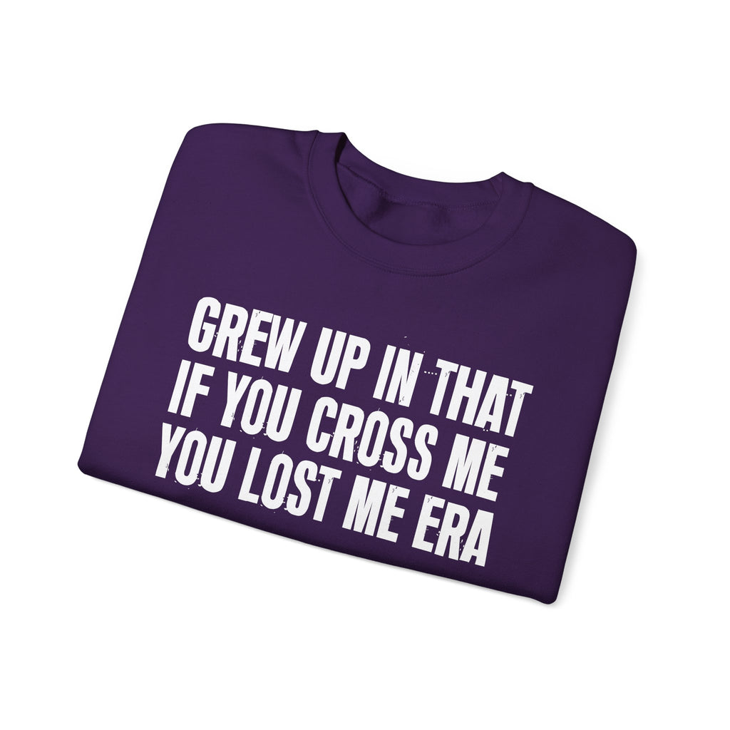Grew Up In That If You Cross Me You Lost Me Era - Funny Back In The Days Sweatshirt