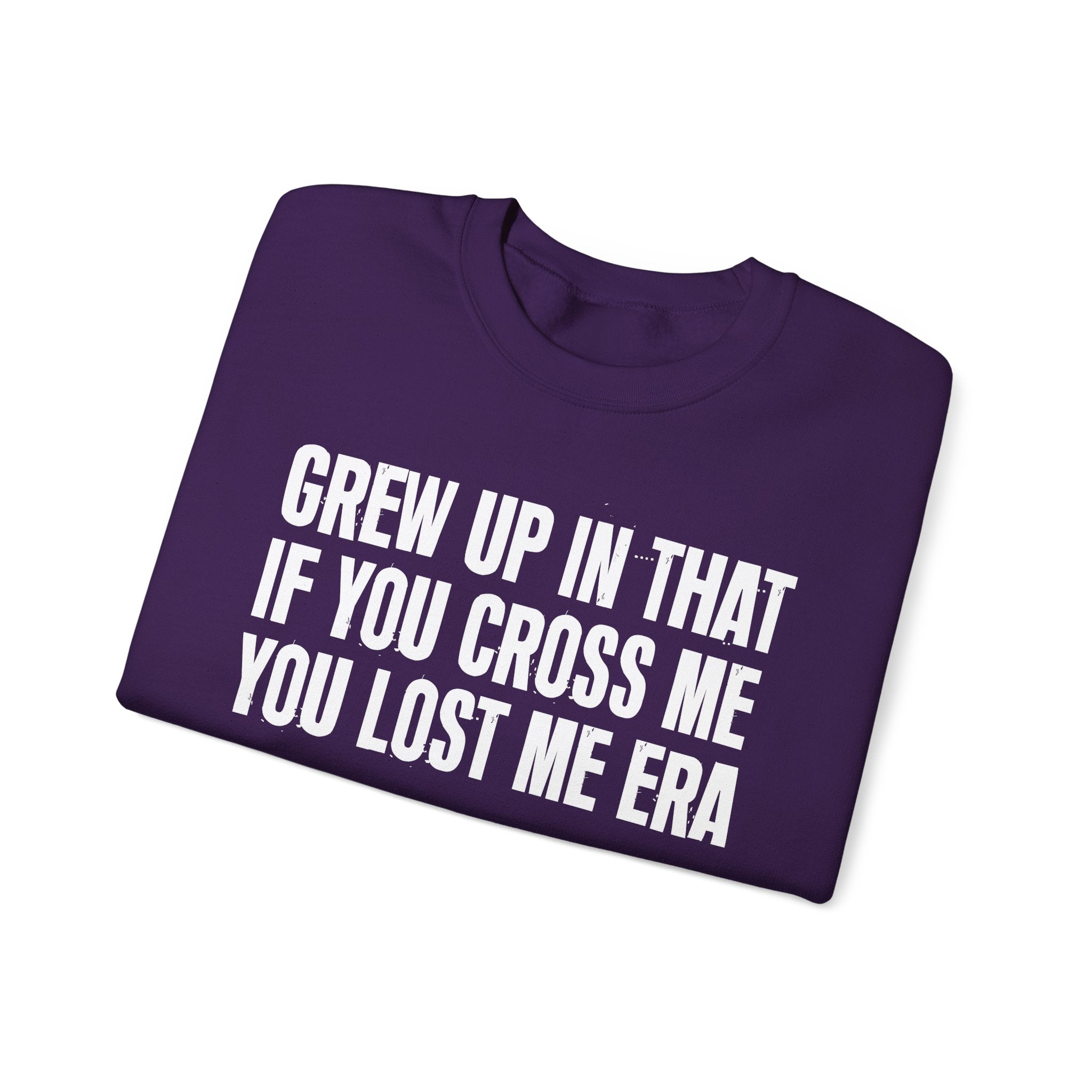 Grew Up In That If You Cross Me You Lost Me Era - Funny Back In The Days Sweatshirt