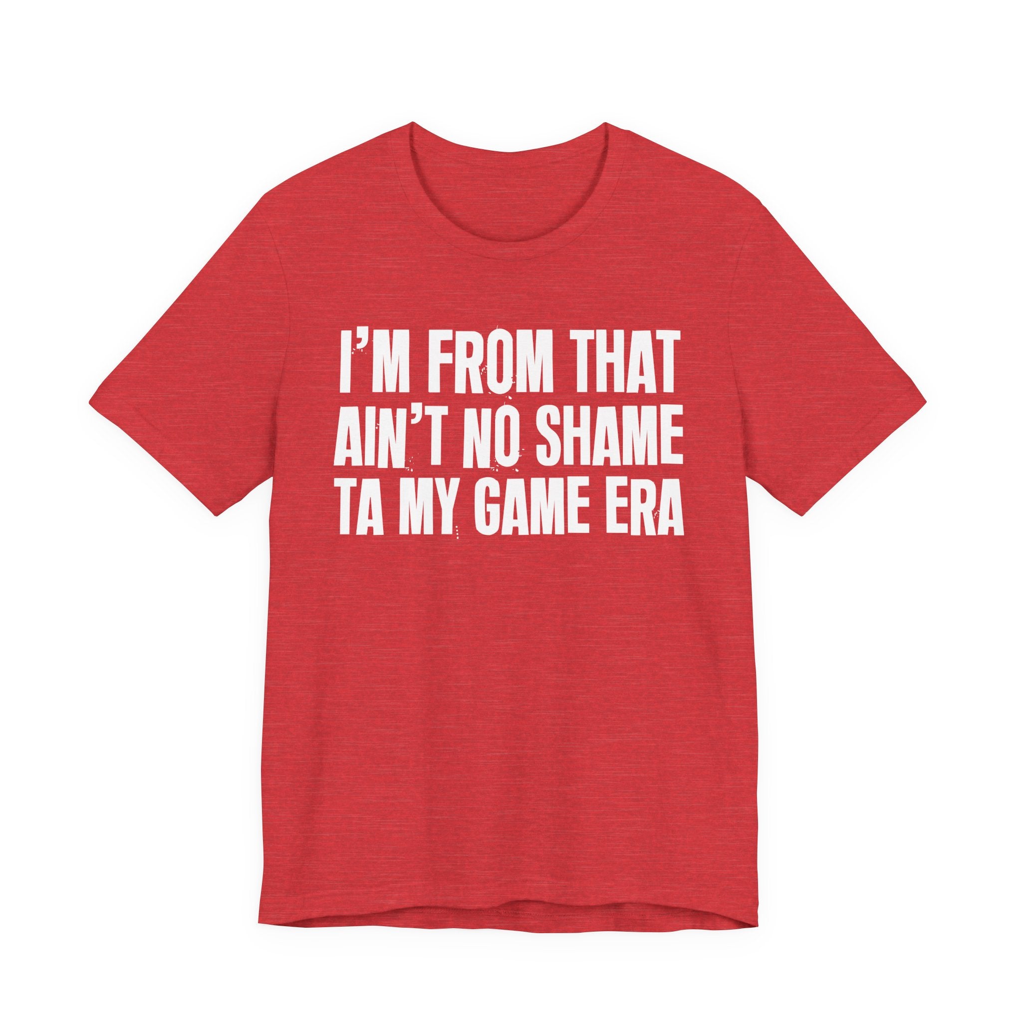 I'm From That Ain't No Shame Ta My Game Era - Funny Growing Up Tee