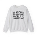 Stop Expecting People To Undastand — Bold Reality Check Statement Sweatshirt