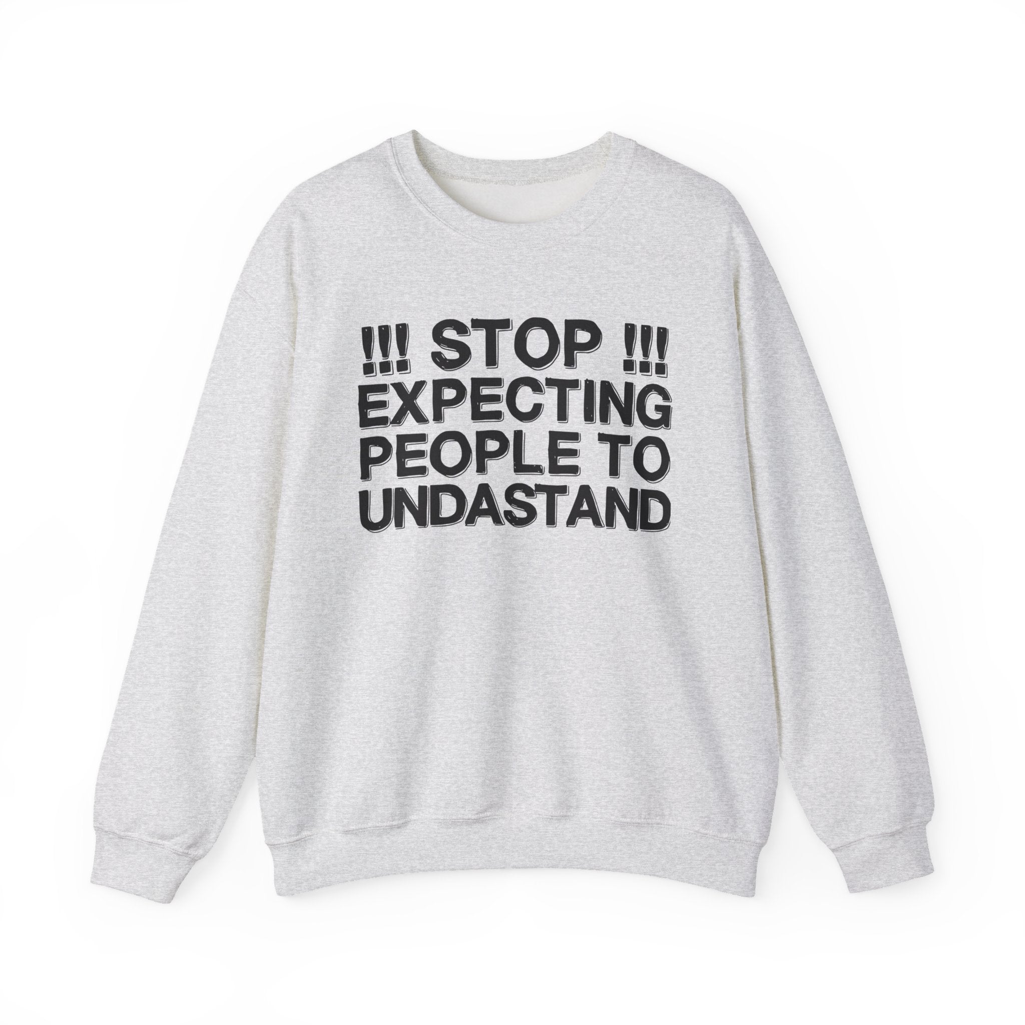 Stop Expecting People To Undastand — Bold Reality Check Statement Sweatshirt