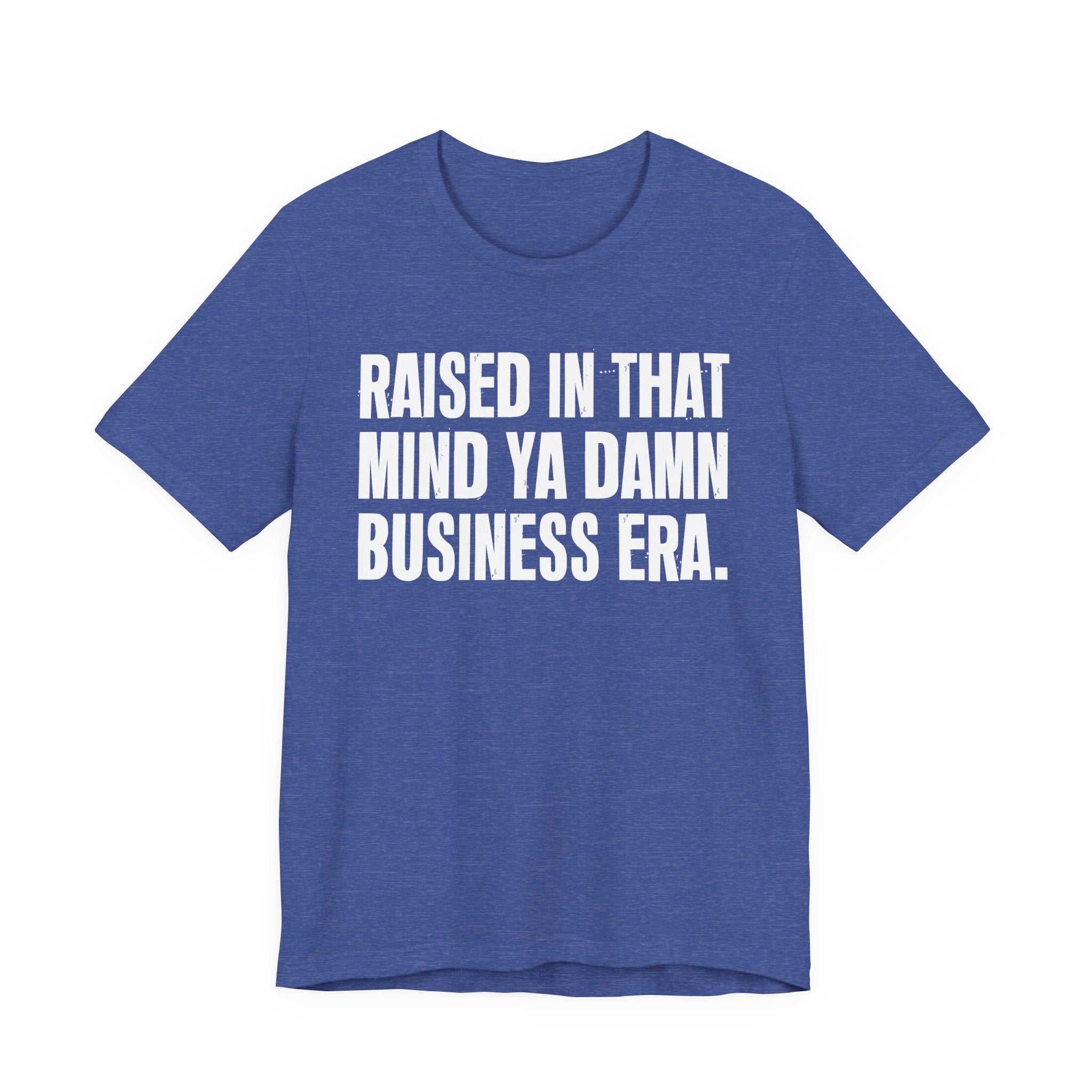 Raised In That Mind Ya Damn Business Era Tee — Humorous Growing Up Graphic T-Shirt