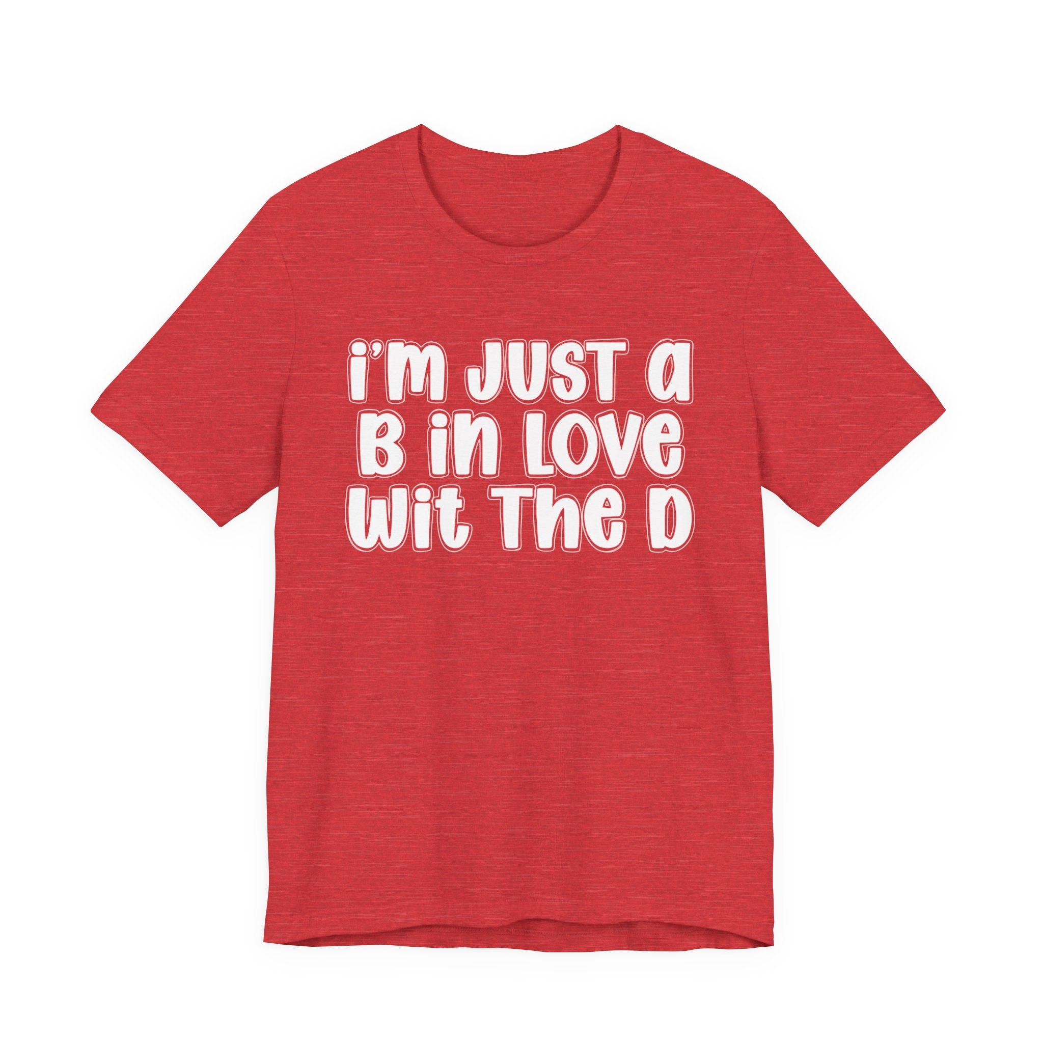I'm Just a B In Love Wit The D － T‑Shirt