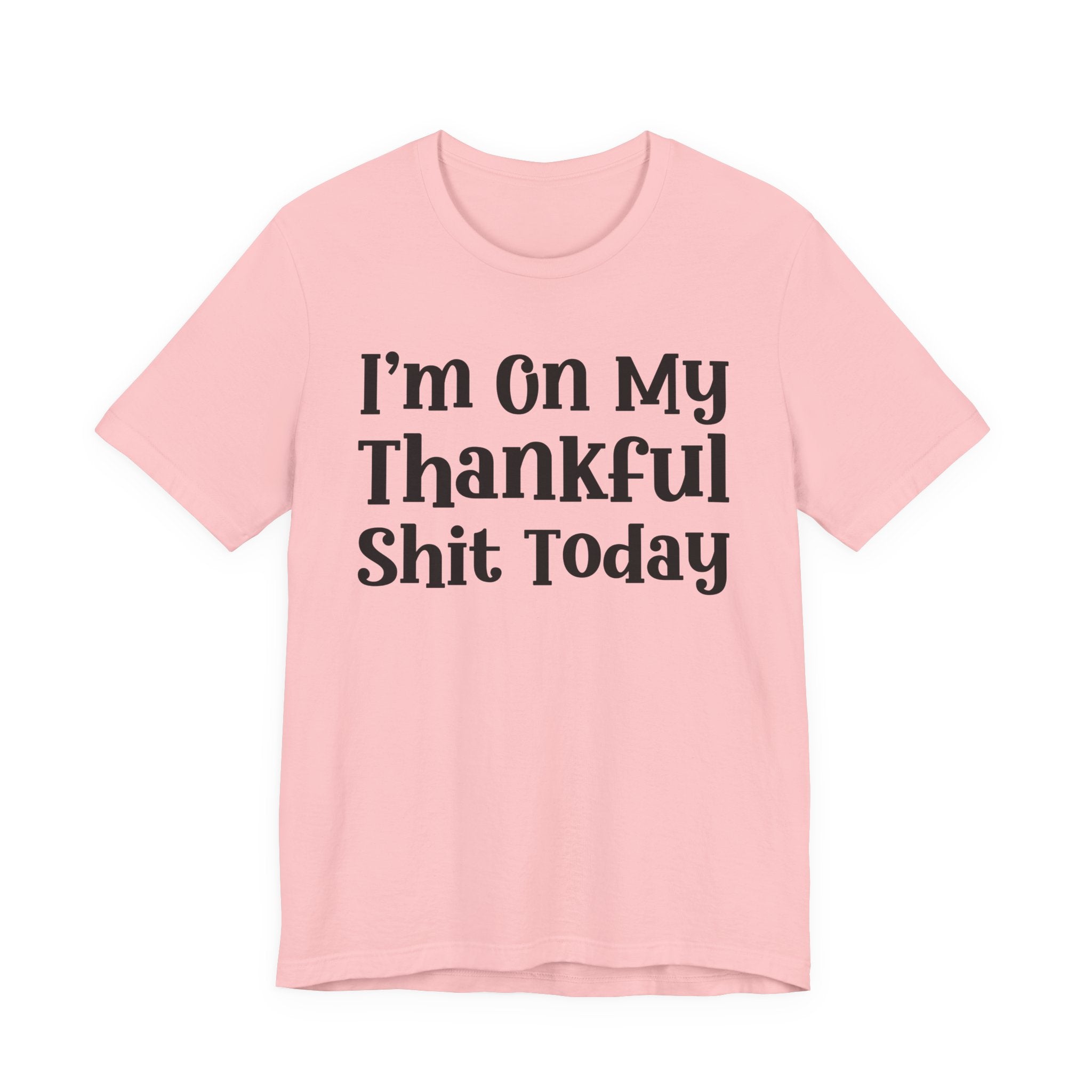 I'm On My Thankful Shit Today T-Shirt