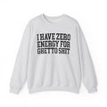 I Have Zero Energy For Ghetto Shit - Sweatshirt
