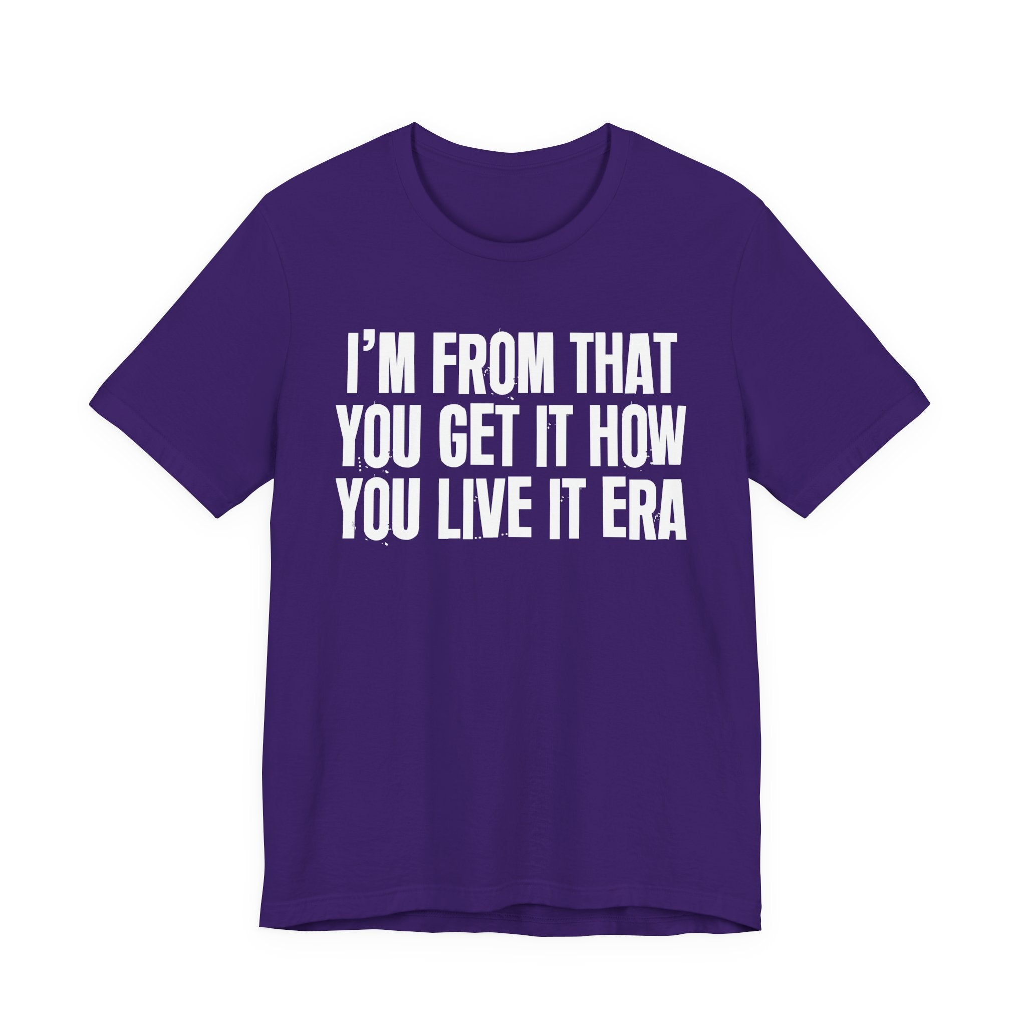 I'm From That You Get It How You Live It Era - Funny Growing Up Tee